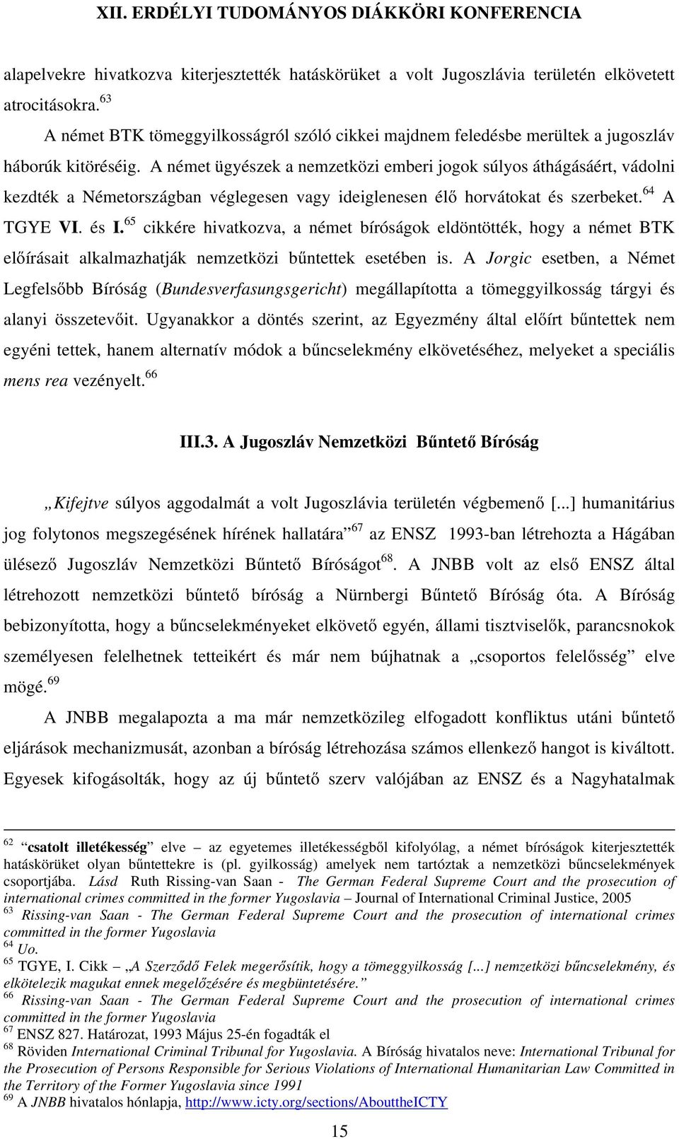 A német ügyészek a nemzetközi emberi jogok súlyos áthágásáért, vádolni kezdték a Németországban véglegesen vagy ideiglenesen élő horvátokat és szerbeket. 64 A TGYE VI. és I.