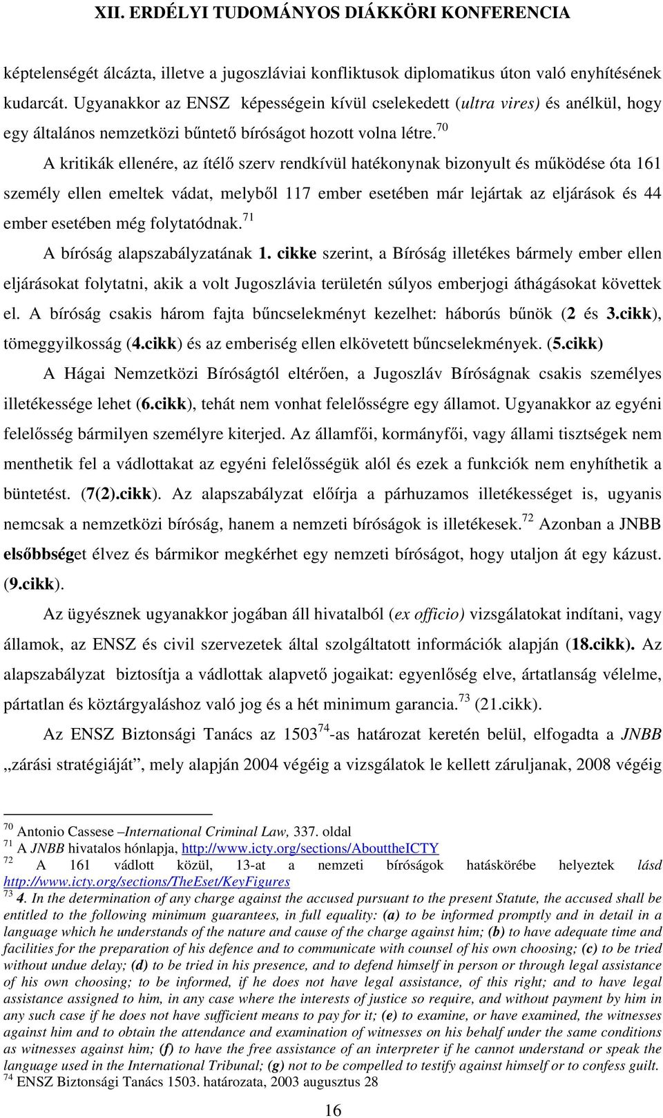 70 A kritikák ellenére, az ítélő szerv rendkívül hatékonynak bizonyult és működése óta 161 személy ellen emeltek vádat, melyből 117 ember esetében már lejártak az eljárások és 44 ember esetében még