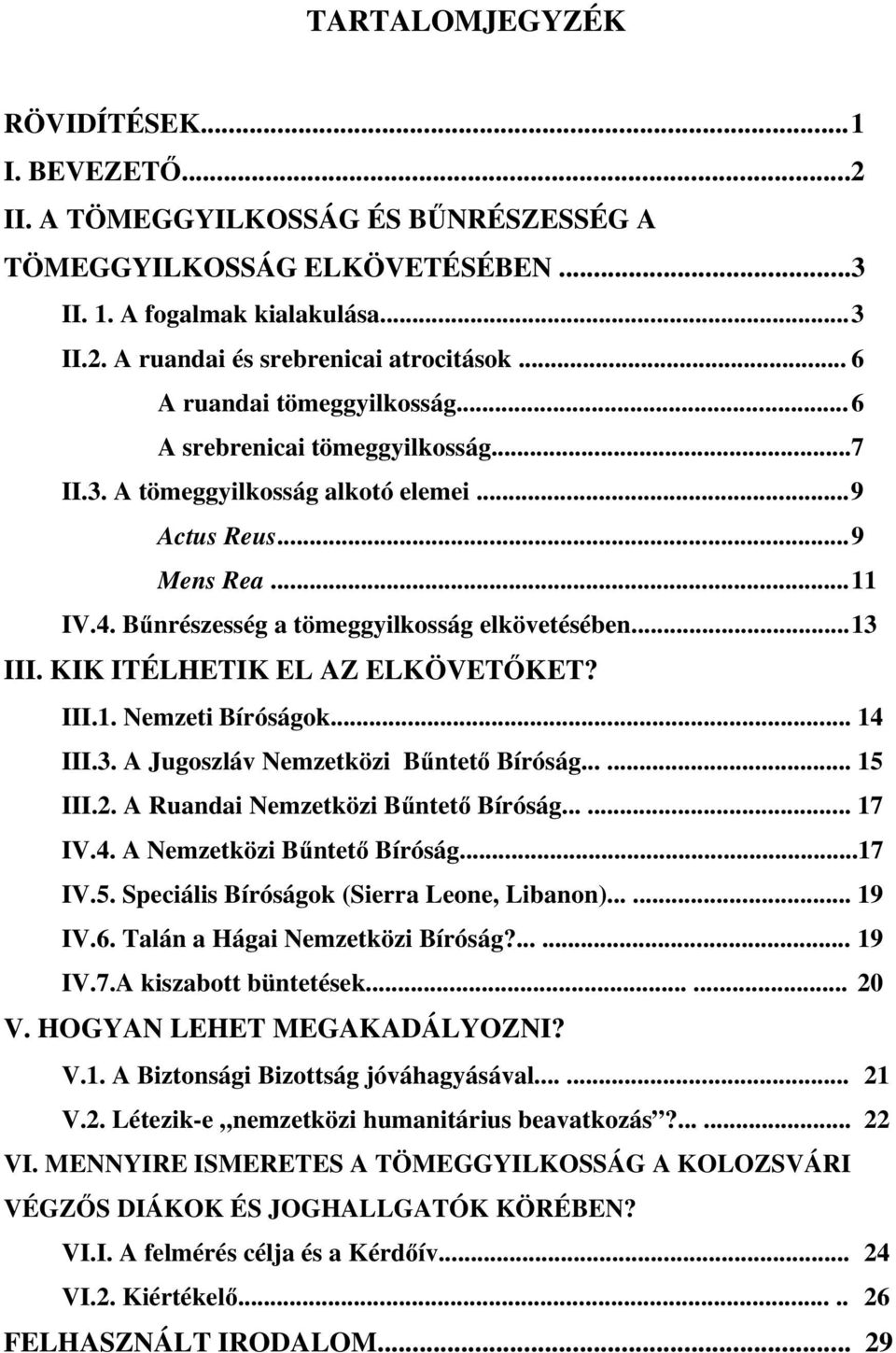 .. 13 III. KIK ITÉLHETIK EL AZ ELKÖVETŐKET? III.1. Nemzeti Bíróságok... 14 III.3. A Jugoszláv Nemzetközi Bűntető Bíróság...... 15 III.2. A Ruandai Nemzetközi Bűntető Bíróság...... 17 IV.4. A Nemzetközi Bűntető Bíróság.