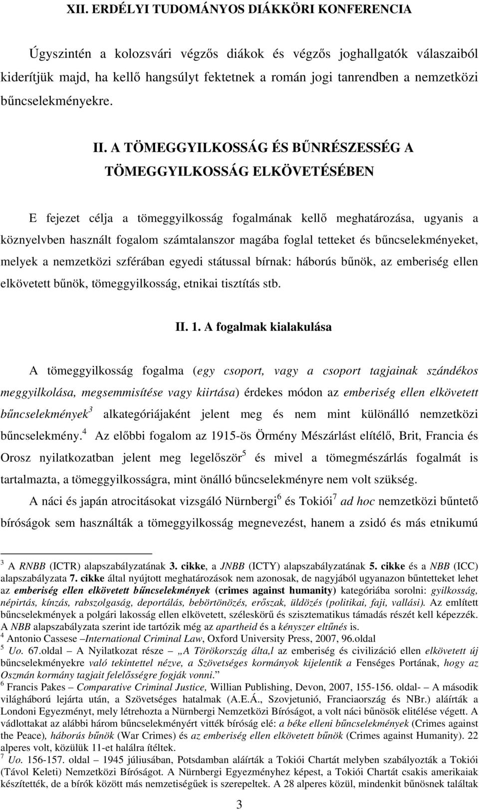 tetteket és bűncselekményeket, melyek a nemzetközi szférában egyedi státussal bírnak: háborús bűnök, az emberiség ellen elkövetett bűnök, tömeggyilkosság, etnikai tisztítás stb. II. 1.