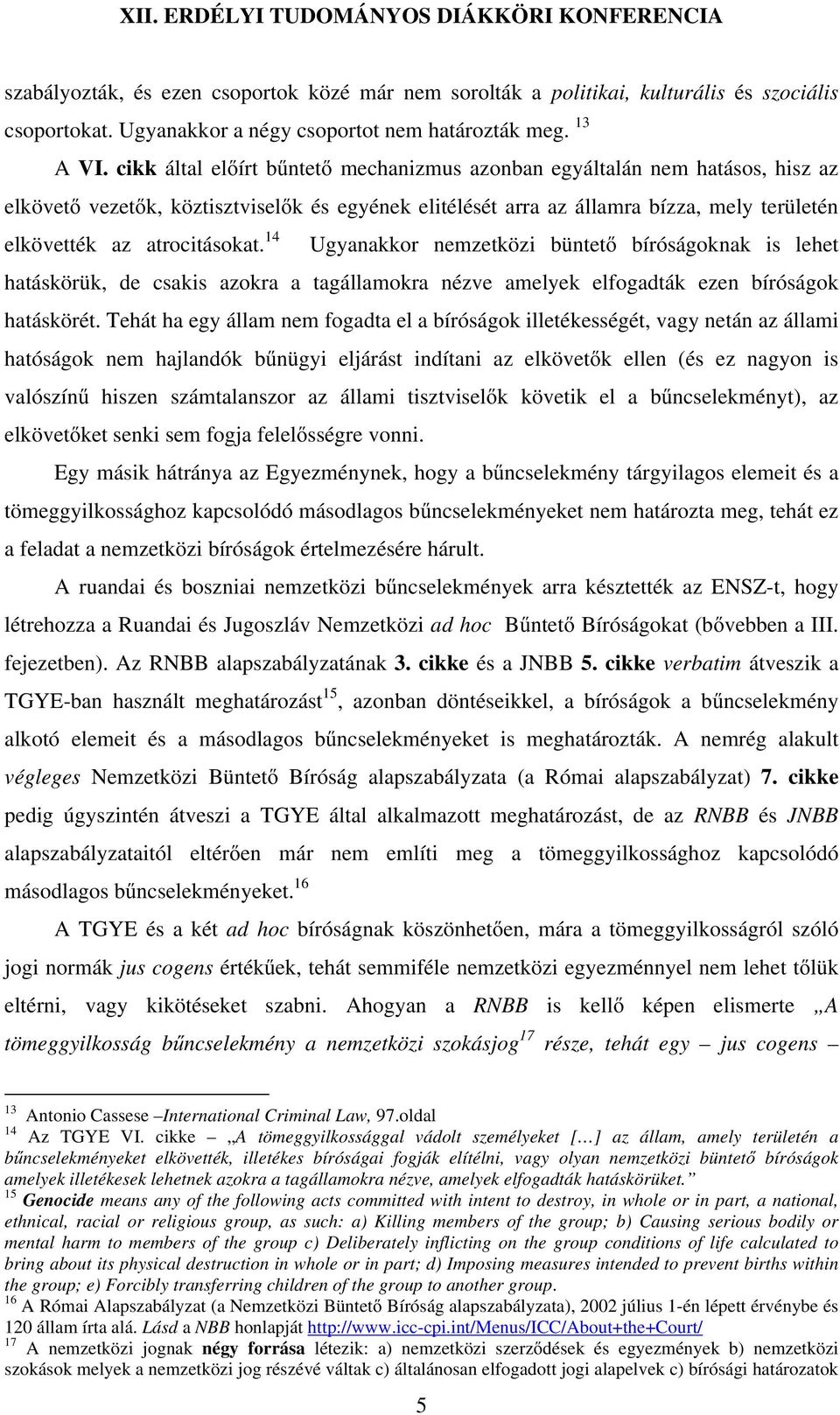 14 Ugyanakkor nemzetközi büntető bíróságoknak is lehet hatáskörük, de csakis azokra a tagállamokra nézve amelyek elfogadták ezen bíróságok hatáskörét.