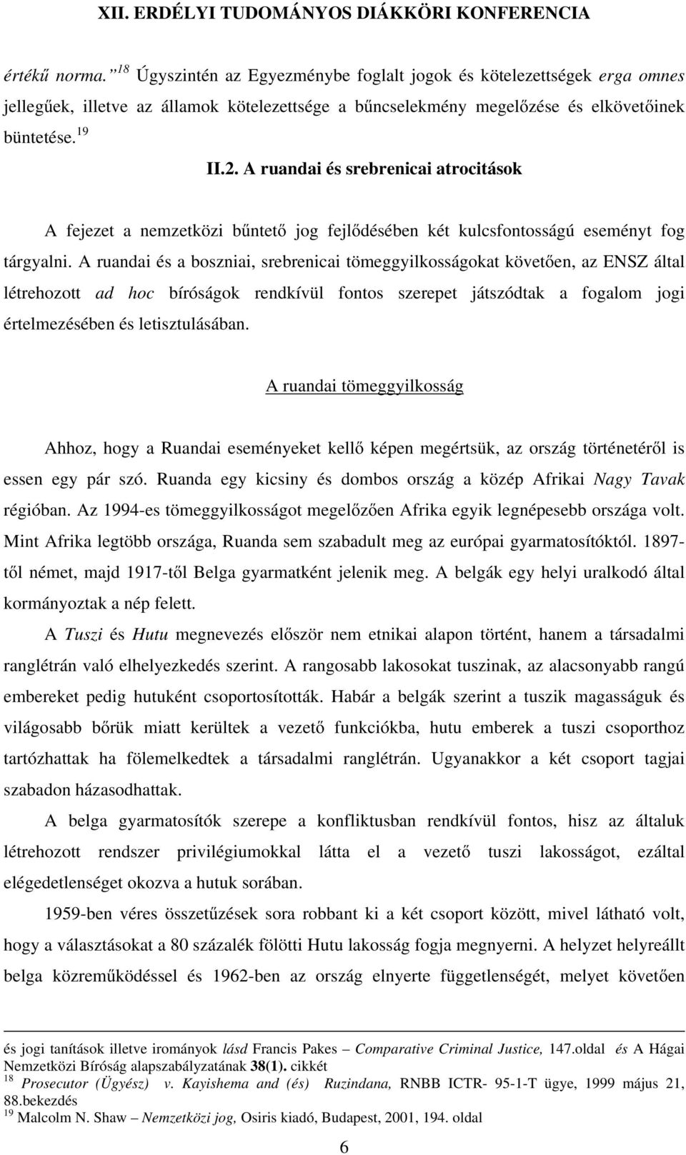 A ruandai és a boszniai, srebrenicai tömeggyilkosságokat követően, az ENSZ által létrehozott ad hoc bíróságok rendkívül fontos szerepet játszódtak a fogalom jogi értelmezésében és letisztulásában.