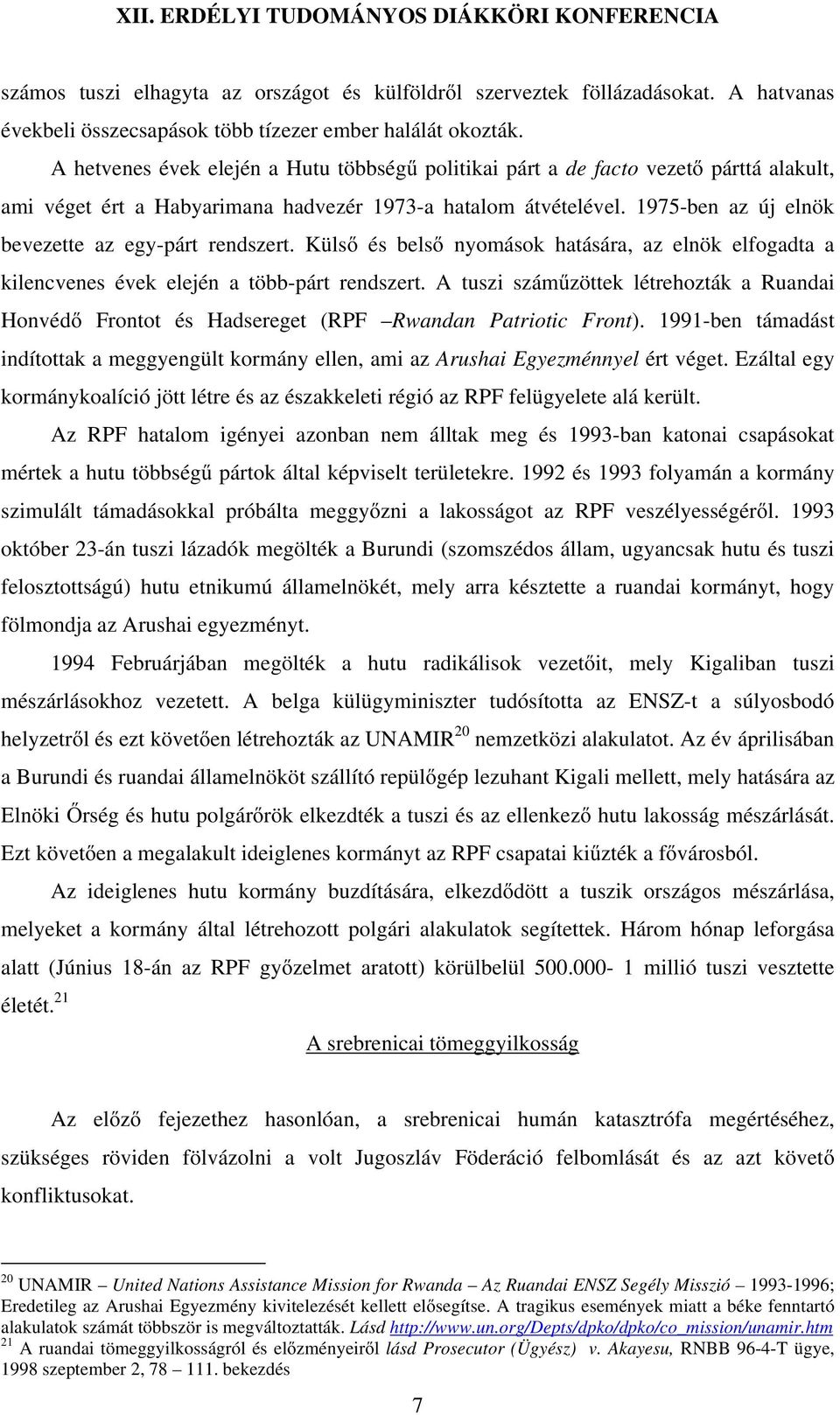 1975-ben az új elnök bevezette az egy-párt rendszert. Külső és belső nyomások hatására, az elnök elfogadta a kilencvenes évek elején a több-párt rendszert.