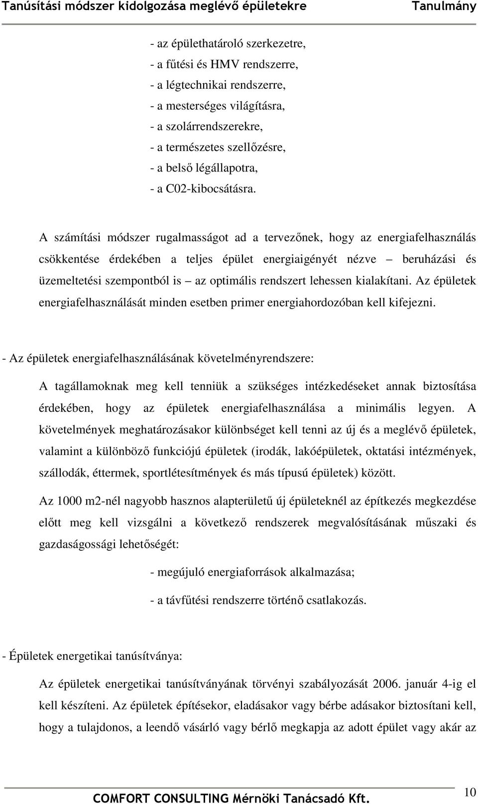 A számítási módszer rugalmasságot ad a tervezınek, hogy az energiafelhasználás csökkentése érdekében a teljes épület energiaigényét nézve beruházási és üzemeltetési szempontból is az optimális