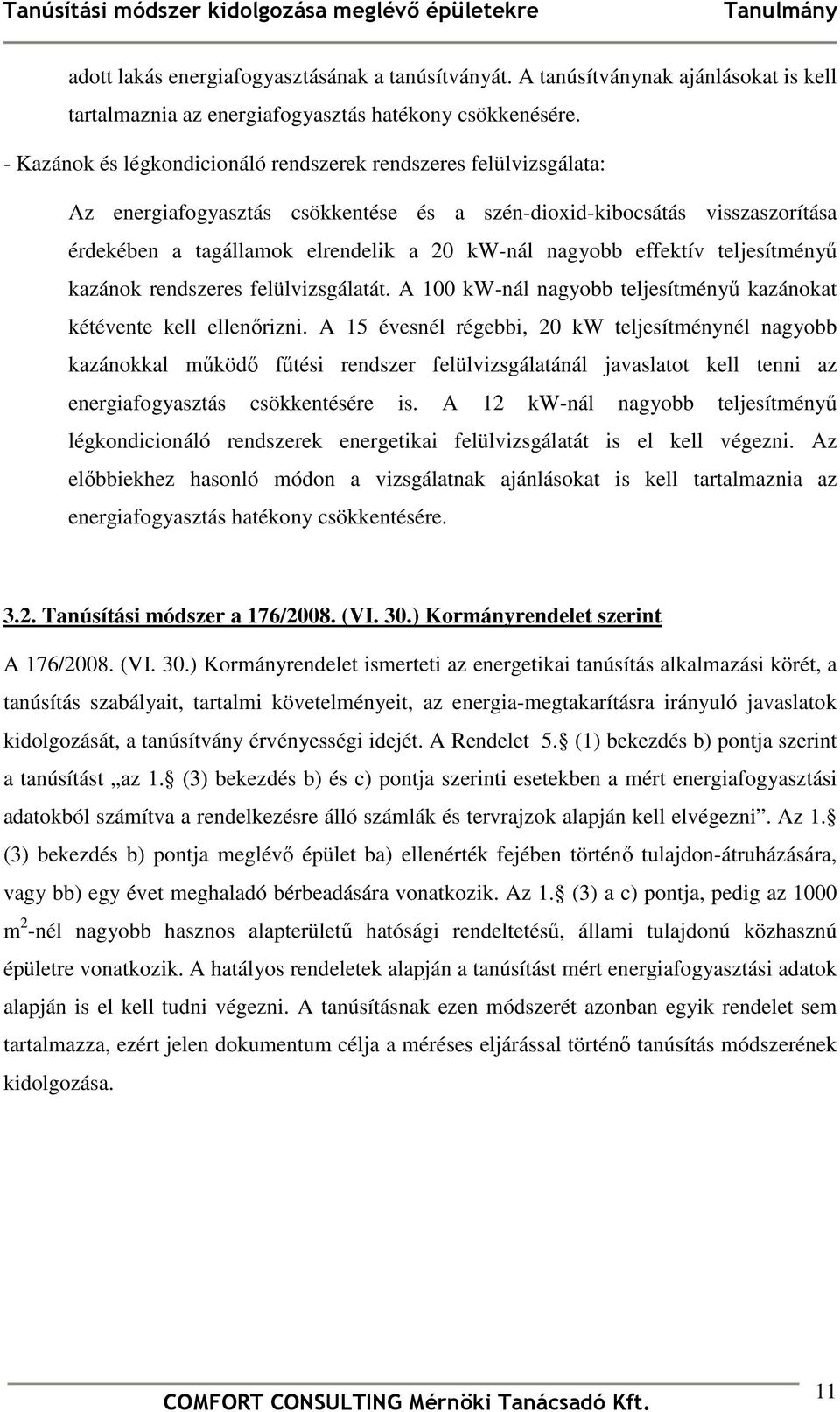 effektív teljesítményő kazánok rendszeres felülvizsgálatát. A 100 kw-nál nagyobb teljesítményő kazánokat kétévente kell ellenırizni.