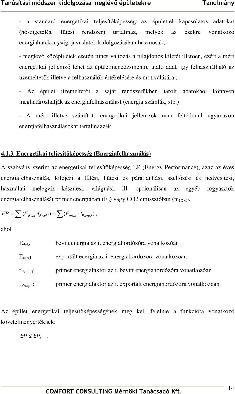 illetve a felhasználók értékelésére és motiválására.; - Az épület üzemeltetıi a saját rendszerükben tárolt adatokból könnyen meghatározhatják az energiafelhasználást (energia számlák, stb.