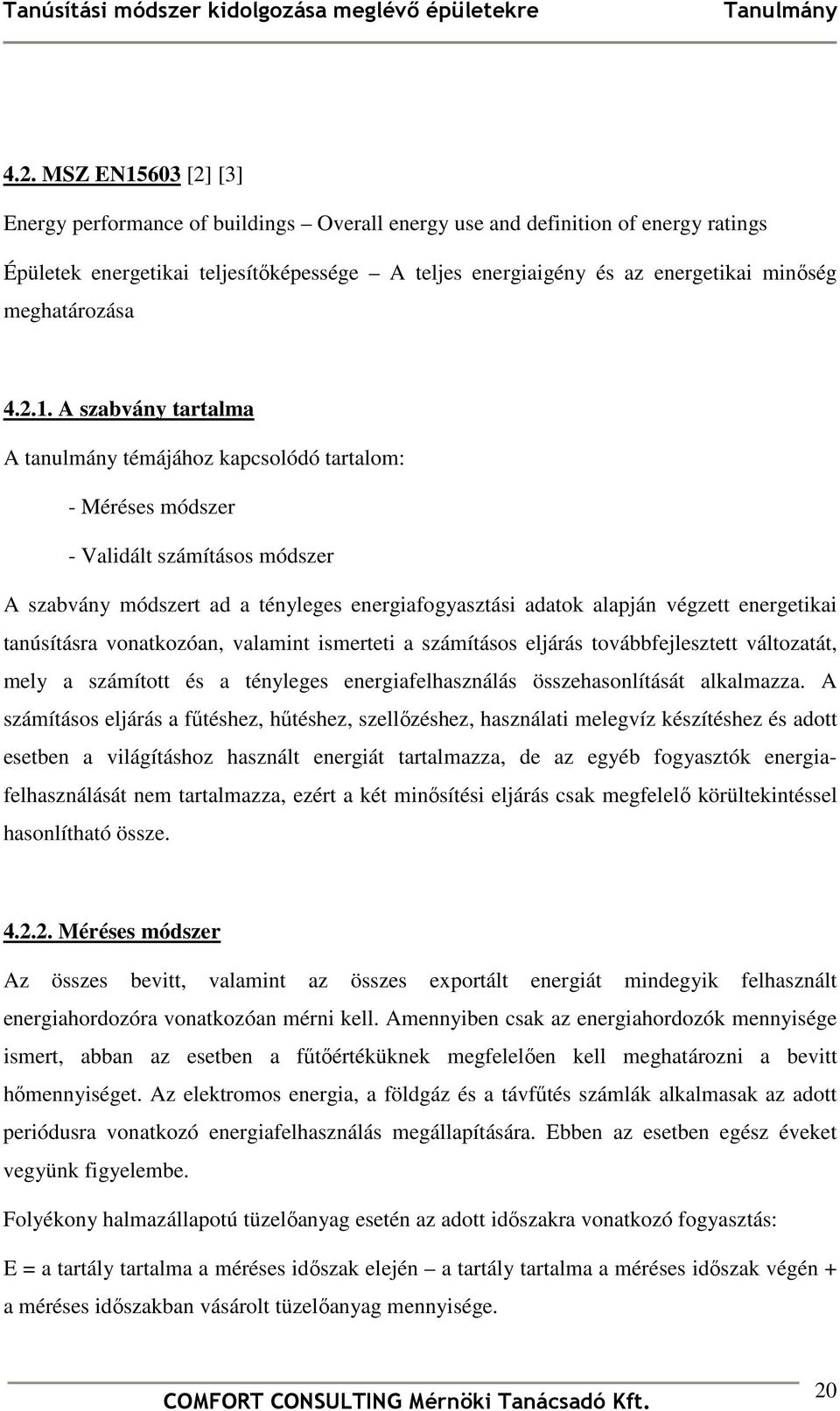 A szabvány tartalma A tanulmány témájához kapcsolódó tartalom: - Méréses módszer - Validált számításos módszer A szabvány módszert ad a tényleges energiafogyasztási adatok alapján végzett energetikai