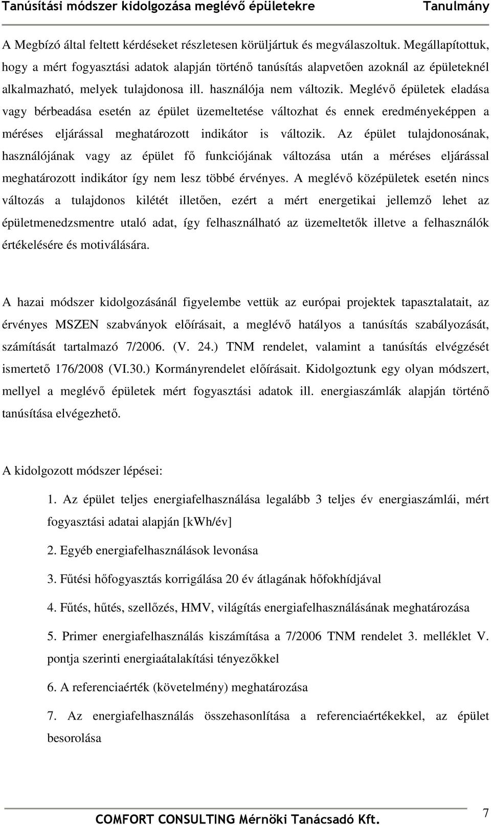 Meglévı épületek eladása vagy bérbeadása esetén az épület üzemeltetése változhat és ennek eredményeképpen a méréses eljárással meghatározott indikátor is változik.