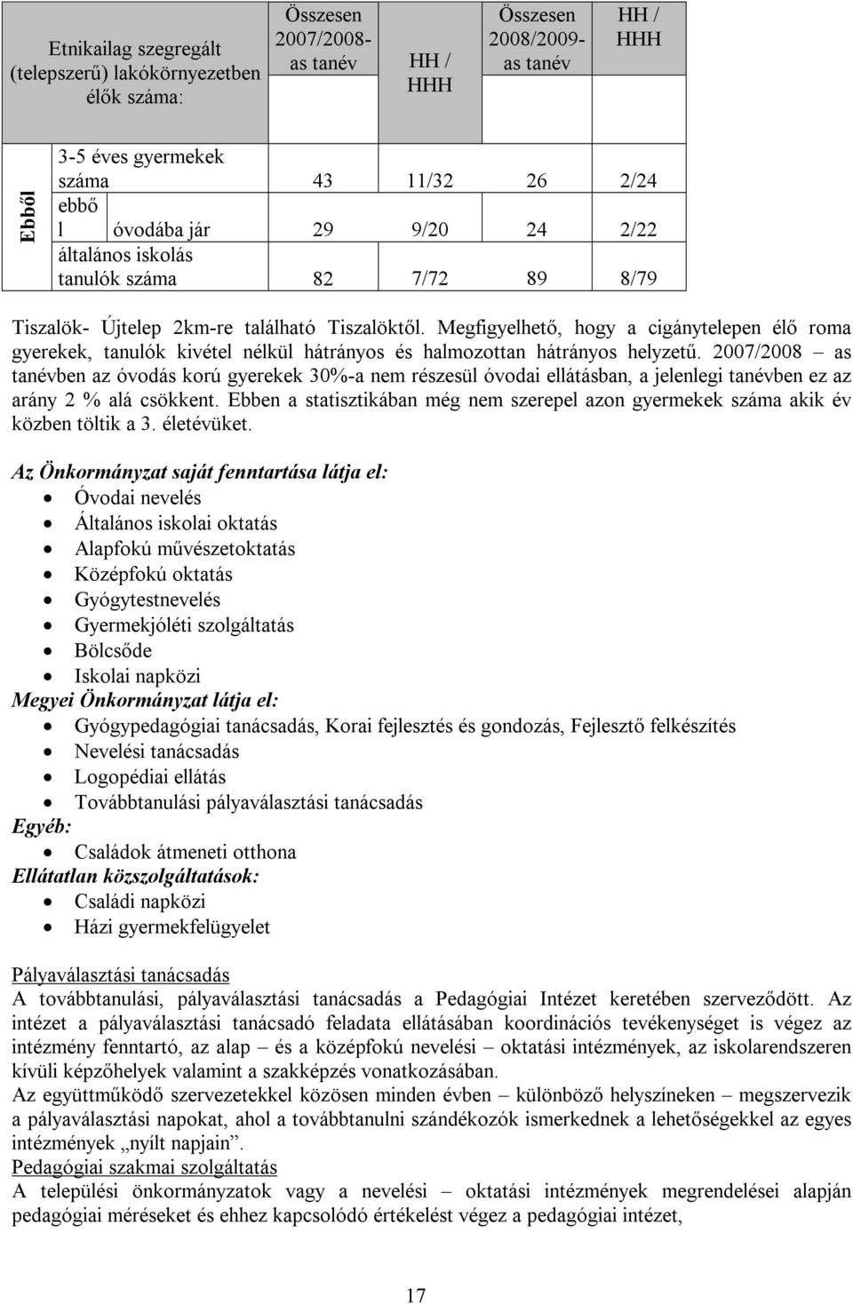 Megfigyelhető, hogy a cigánytelepen élő roma gyerekek, tanulók kivétel nélkül hátrányos és halmozottan hátrányos helyzetű.