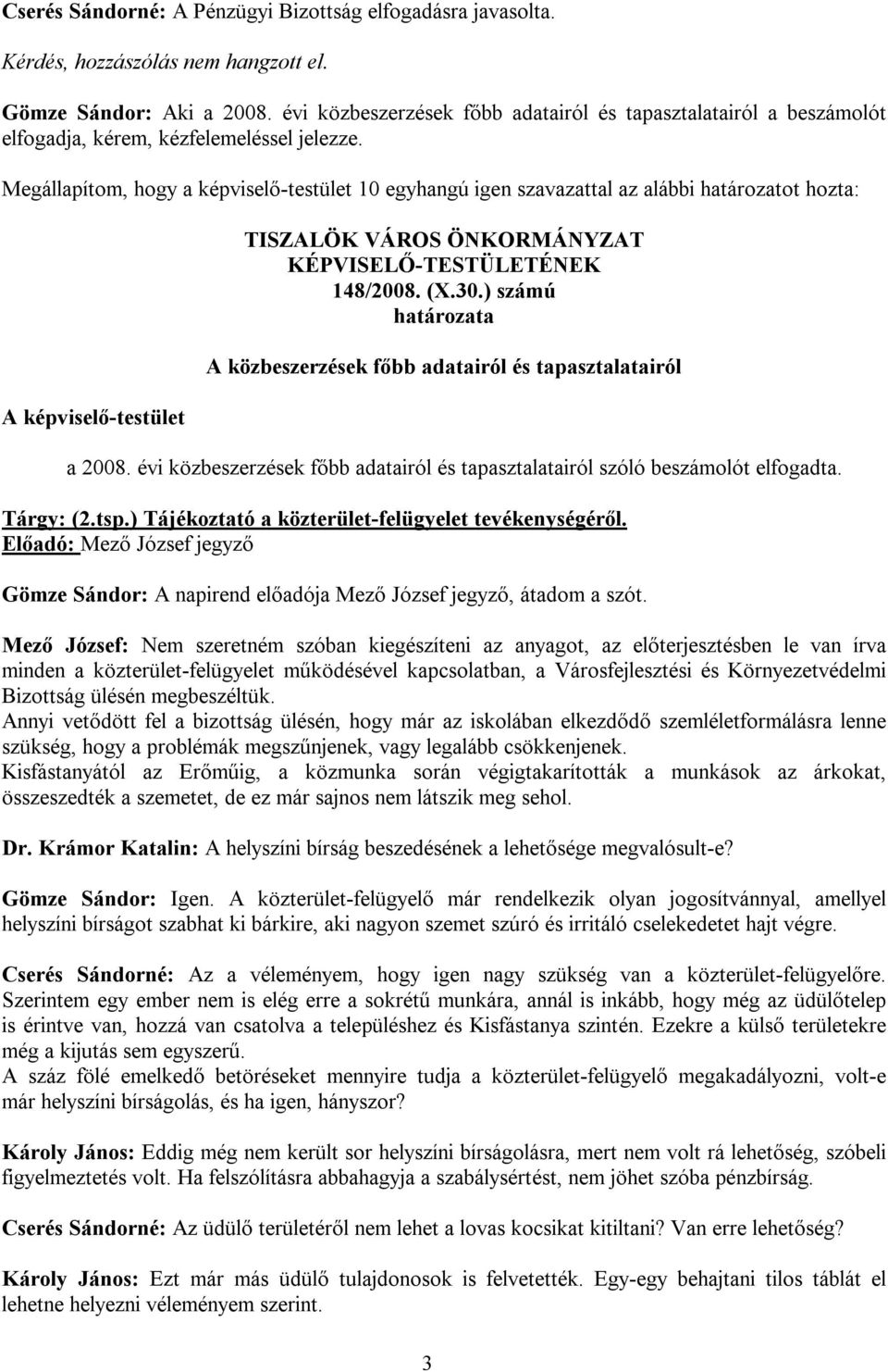 Megállapítom, hogy a képviselő-testület 10 egyhangú igen szavazattal az alábbi határozatot hozta: A képviselő-testület TISZALÖK VÁROS ÖNKORMÁNYZAT KÉPVISELŐ-TESTÜLETÉNEK 148/2008. (X.30.