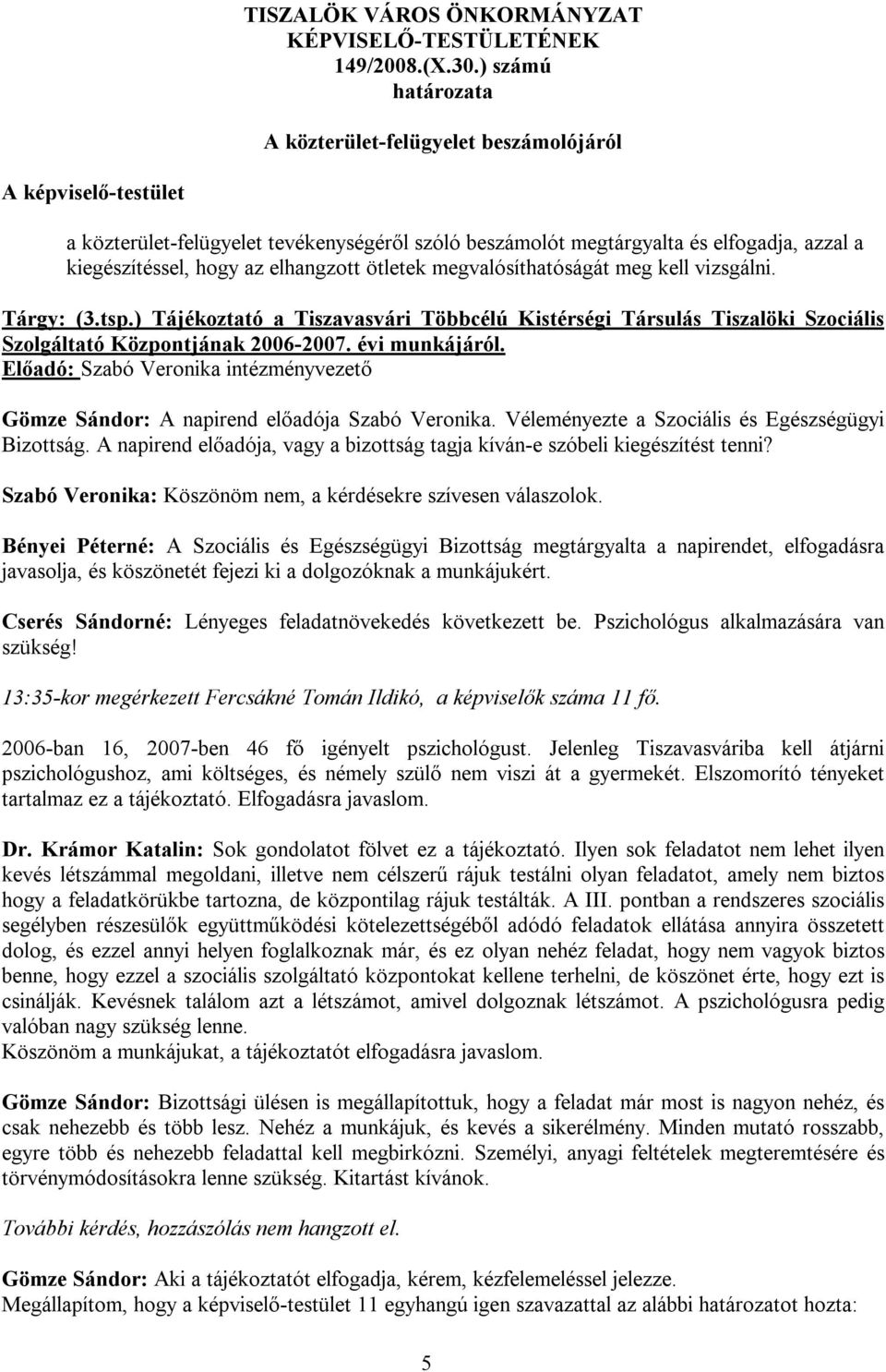 elhangzott ötletek megvalósíthatóságát meg kell vizsgálni. Tárgy: (3.tsp.) Tájékoztató a Tiszavasvári Többcélú Kistérségi Társulás Tiszalöki Szociális Szolgáltató Központjának 2006-2007.