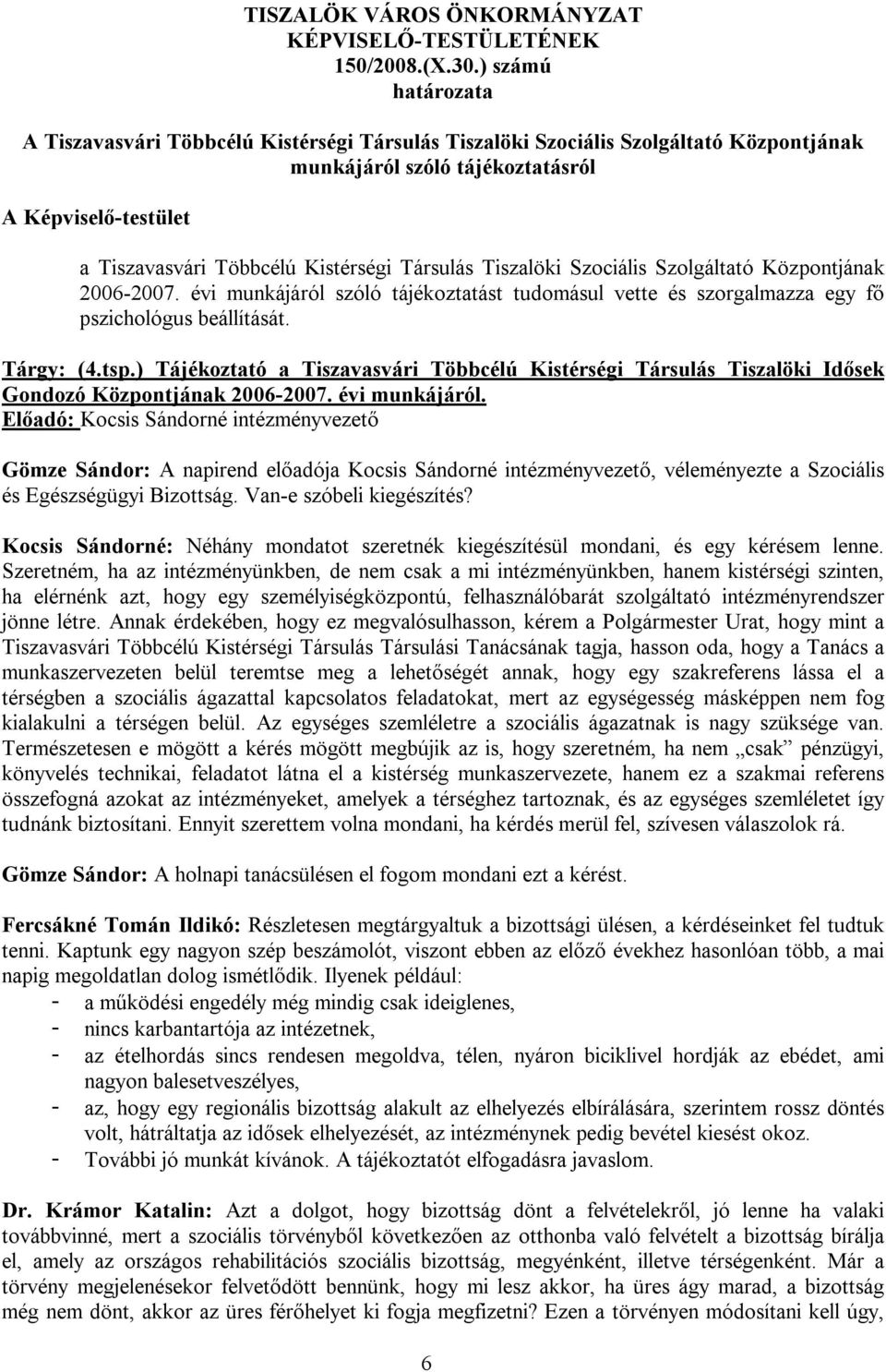 Társulás Tiszalöki Szociális Szolgáltató Központjának 2006-2007. évi munkájáról szóló tájékoztatást tudomásul vette és szorgalmazza egy fő pszichológus beállítását. Tárgy: (4.tsp.