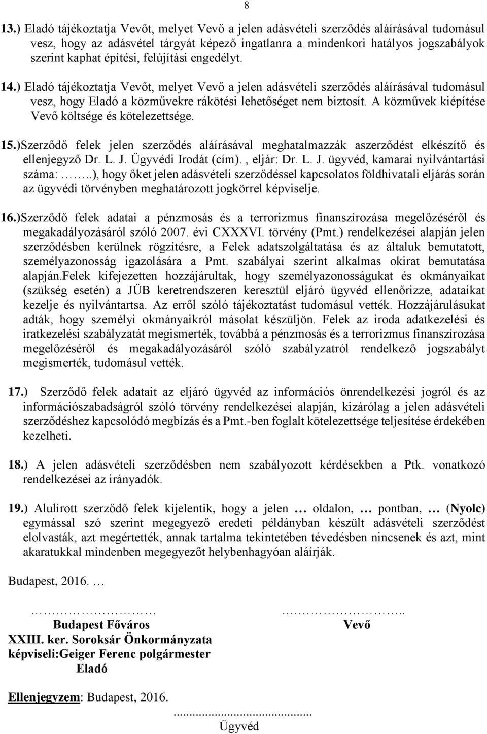 A közművek kiépítése Vevő költsége és kötelezettsége. 15.)Szerződő felek jelen szerződés aláírásával meghatalmazzák aszerződést elkészítő és ellenjegyző Dr. L. J.