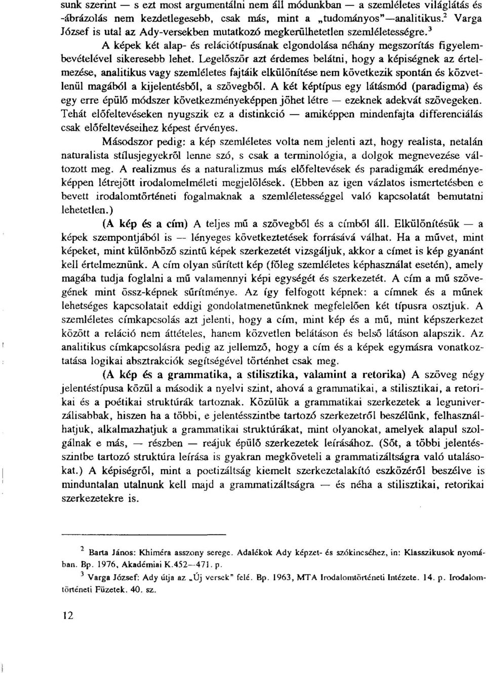 Legelőször azt érdemes belátni, hogy a képiségnek az értelmezése, analitikus vagy szemléletes fajtáik elkülönítése nem következik spontán és közvetlenül magából a kijelentésből, a szövegből.