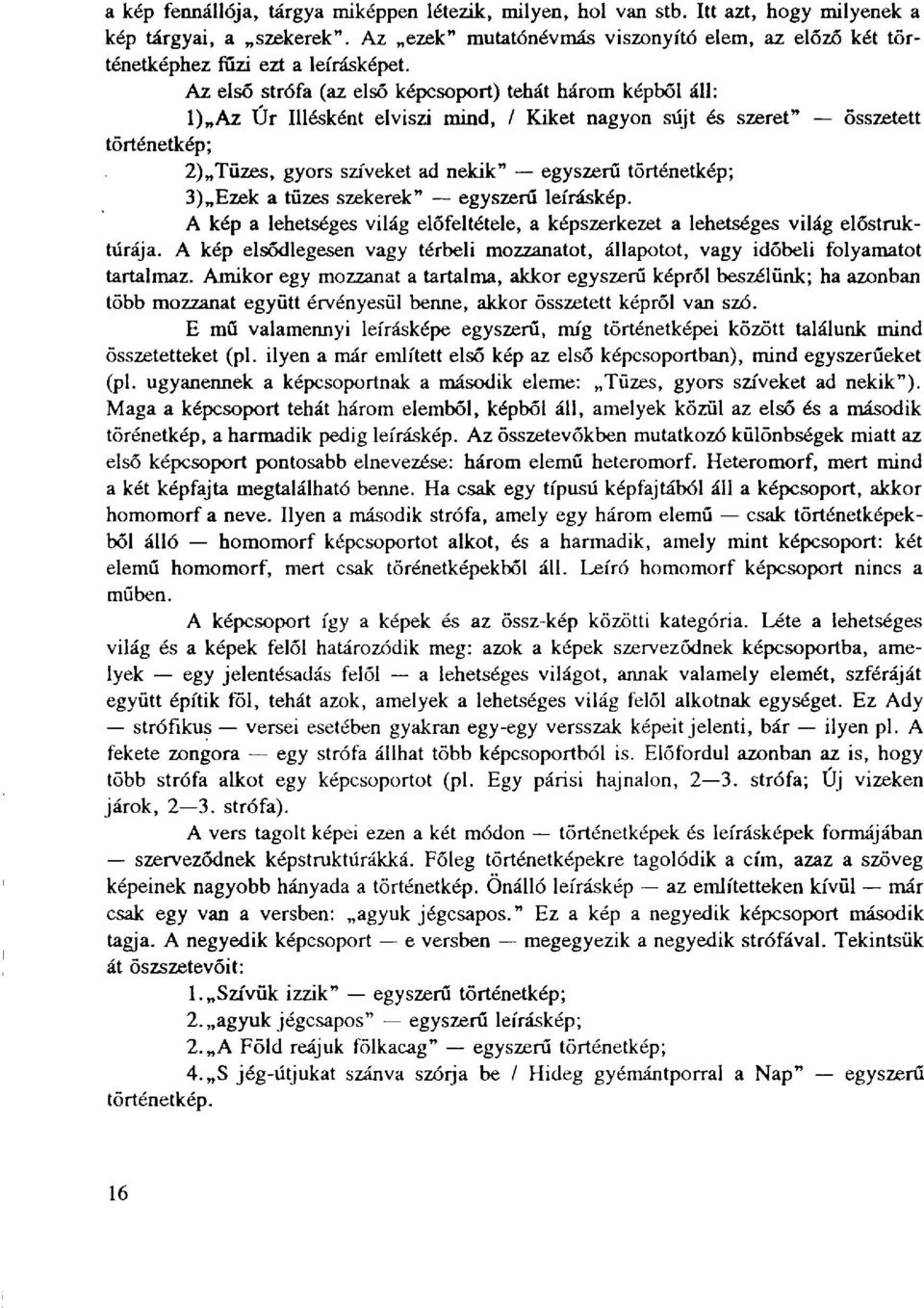 Az első strófa (az első képcsoport) tehát három képből áll: l) Az Úr Illésként elviszi mind, / Kiket nagyon sújt és szeret" összetett történetkép; 2) Tüzes, gyors szíveket ad nekik" egyszerű