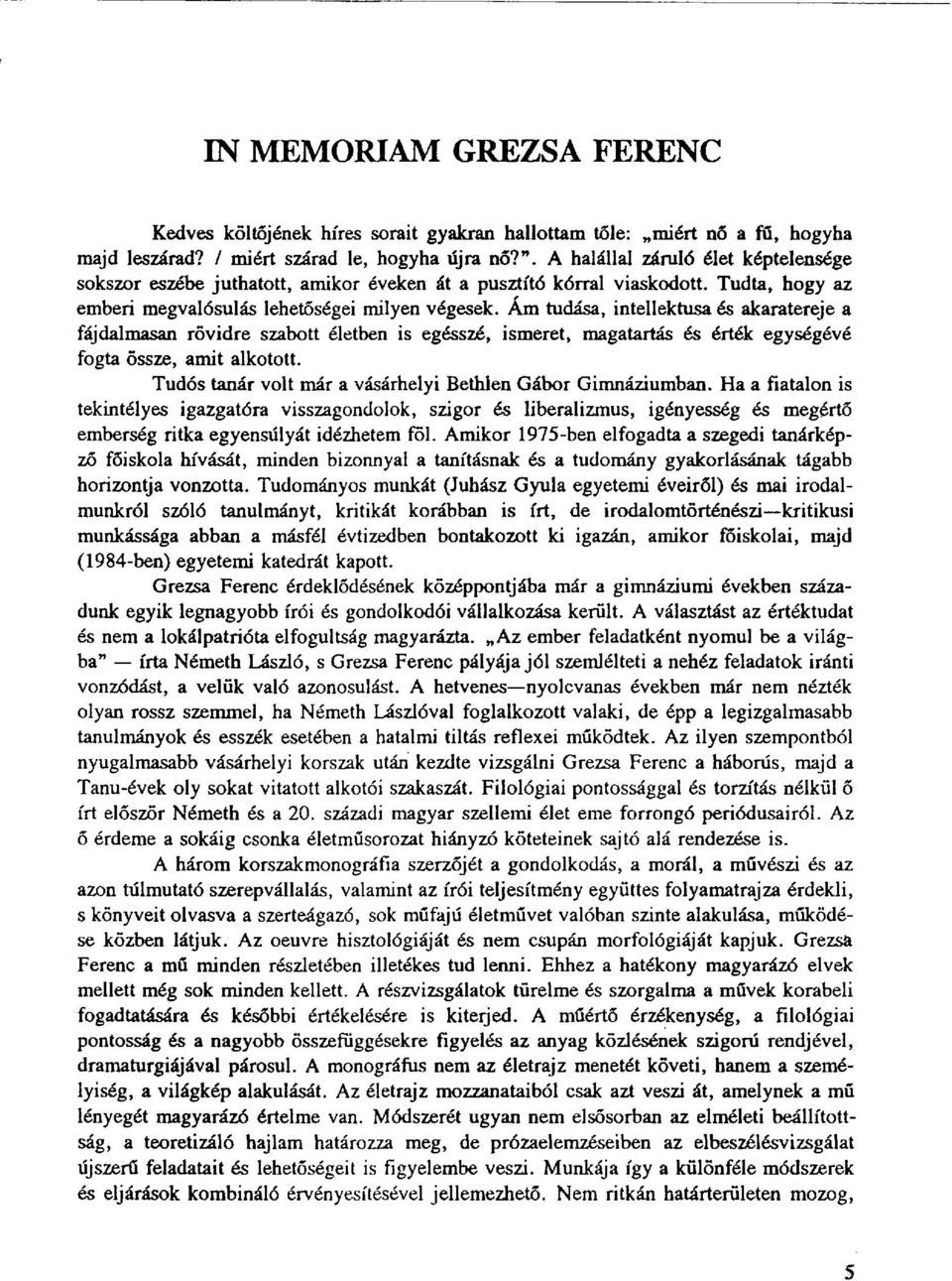 Ám tudása, intellektusa és akaratereje a fájdalmasan rövidre szabott életben is egésszé, ismeret, magatartás és érték egységévé fogta össze, amit alkotott.