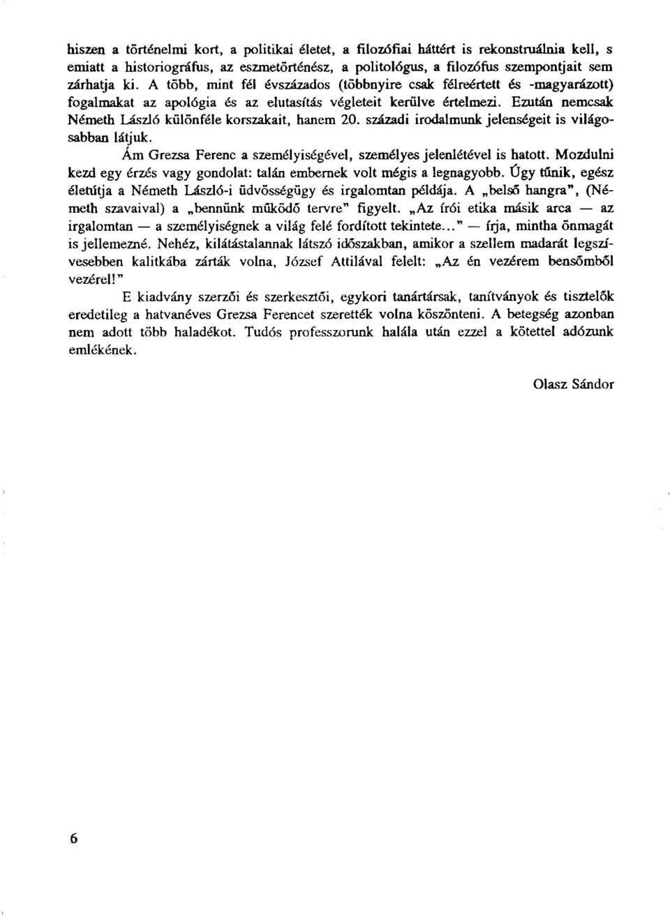 Ezután nemcsak Németh László különféle korszakait, hanem 20. századi irodalmunk jelenségeit is világosabban látjuk. Ám Grezsa Ferenc a személyiségével, személyes jelenlétével is hatott.