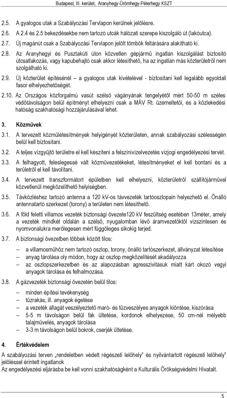 Az Aranyhegyi és Pusztakúti úton közvetlen gépjármű ingatlan kiszolgálást biztosító útcsatlakozás, vagy kapubehajtó csak akkor létesíthető, ha az ingatlan más közterületről nem szolgálható ki. 2.9.