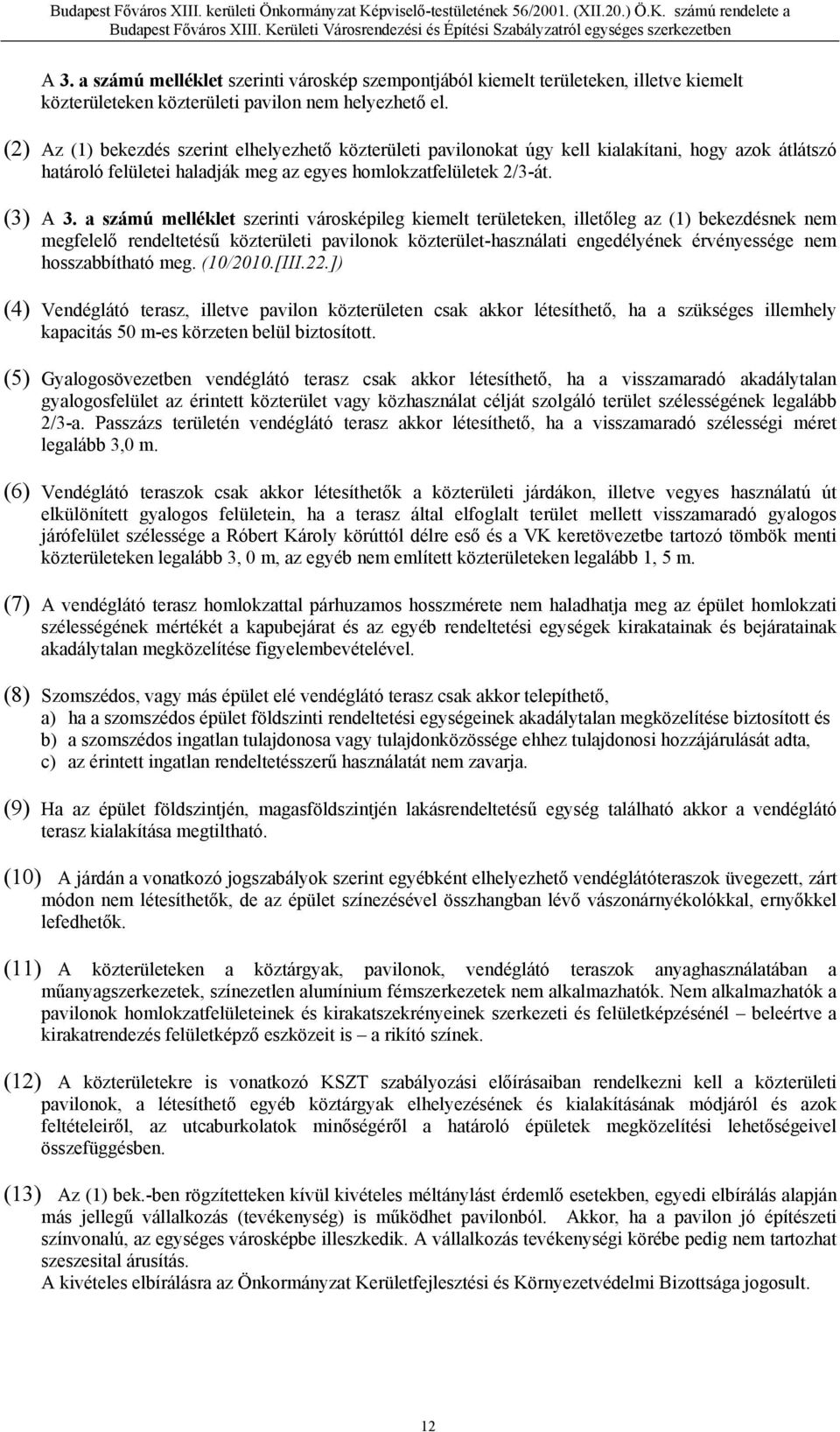 a számú melléklet szerinti városképileg kiemelt területeken, illetőleg az (1) bekezdésnek nem megfelelő rendeltetésű közterületi pavilonok közterület-használati engedélyének érvényessége nem