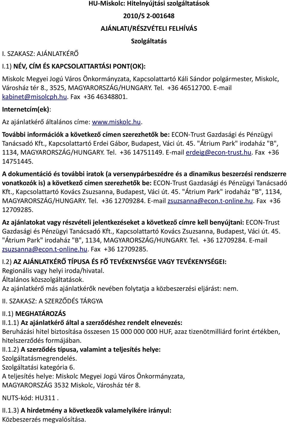 Káli Sándor polgármester, Miskolc, Városház tér 8., 3525, MAGYARORSZÁG/HUNGARY. Tel. +36 46512700. E-mail kabinet@misolcph.hu. Fax +36 46348801. Internetcím(ek): Az ajánlatkérő általános címe: www.