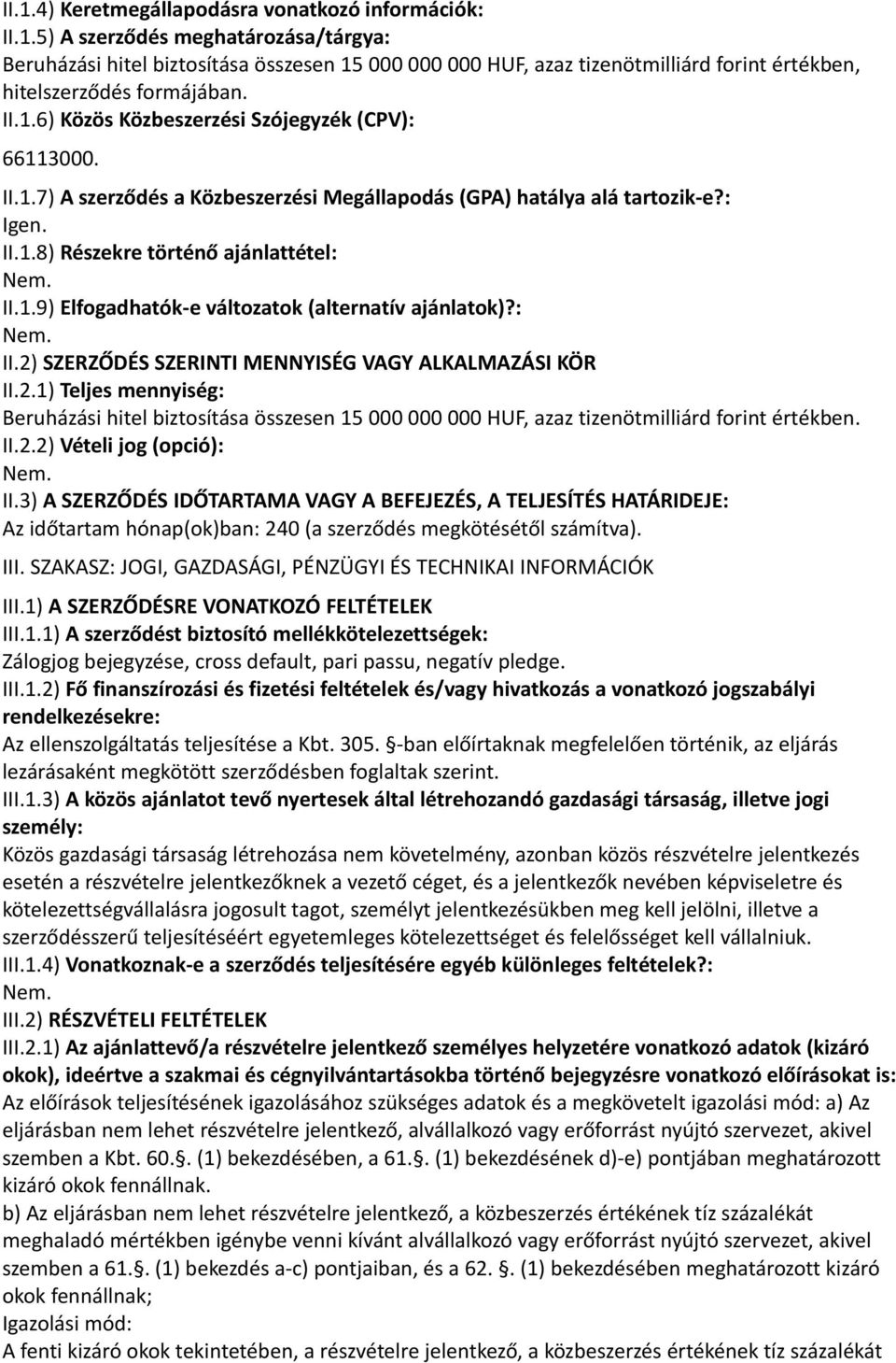 : II.2) SZERZŐDÉS SZERINTI MENNYISÉG VAGY ALKALMAZÁSI KÖR II.2.1) Teljes mennyiség: Beruházási hitel biztosítása összesen 15 000 000 000 HUF, azaz tizenötmilliárd forint értékben. II.2.2) Vételi jog (opció): II.