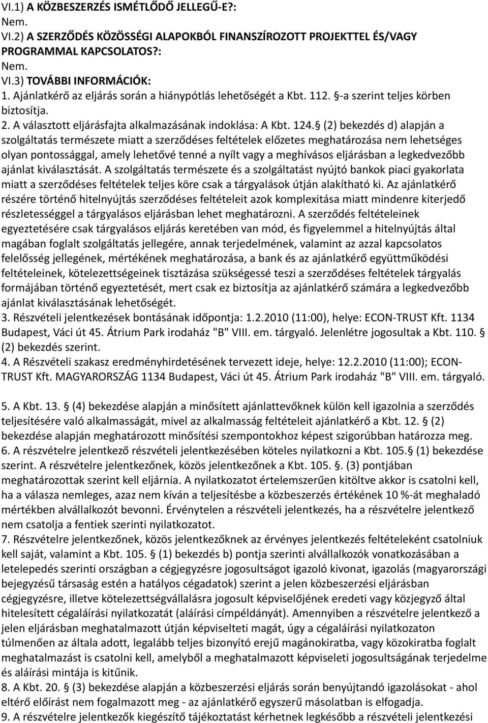 (2) bekezdés d) alapján a szolgáltatás természete miatt a szerződéses feltételek előzetes meghatározása nem lehetséges olyan pontossággal, amely lehetővé tenné a nyílt vagy a meghívásos eljárásban a