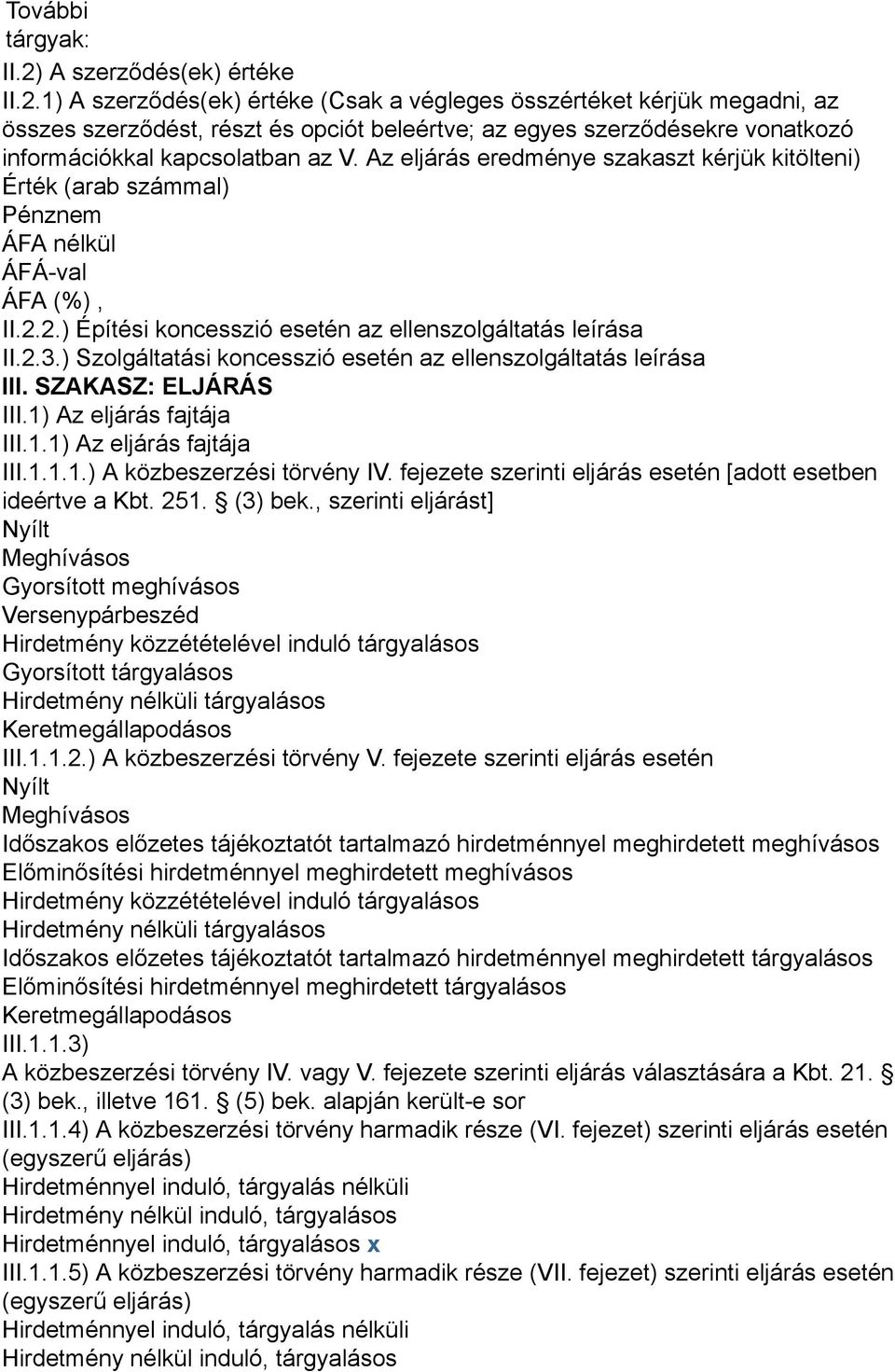 1) A szerződés(ek) értéke (Csak a végleges összértéket kérjük megadni, az összes szerződést, részt és opciót beleértve; az egyes szerződésekre vonatkozó információkkal kapcsolatban az V.