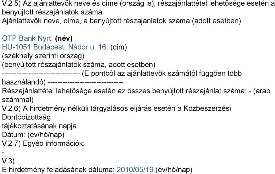 (cím) (székhely szerinti ország) (benyújtott részajánlatok száma, adott esetben) -------------------------------- (E pontból az ajánlattevők számától függően több használandó)