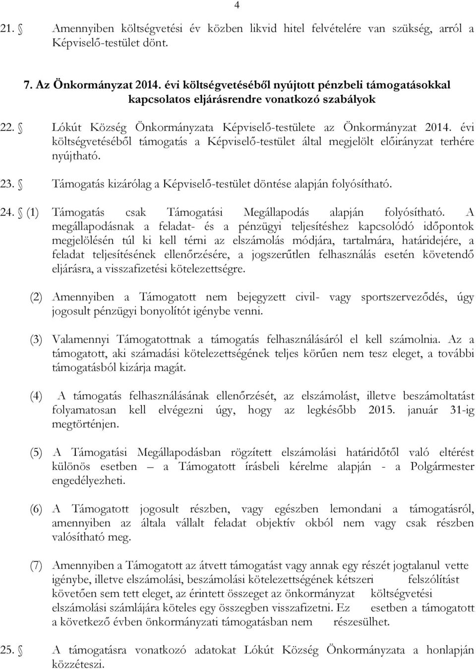 évi költségvetéséből támogatás a Képviselő-testület által megjelölt előirányzat terhére nyújtható. 23. Támogatás kizárólag a Képviselő-testület döntése alapján folyósítható. 24.