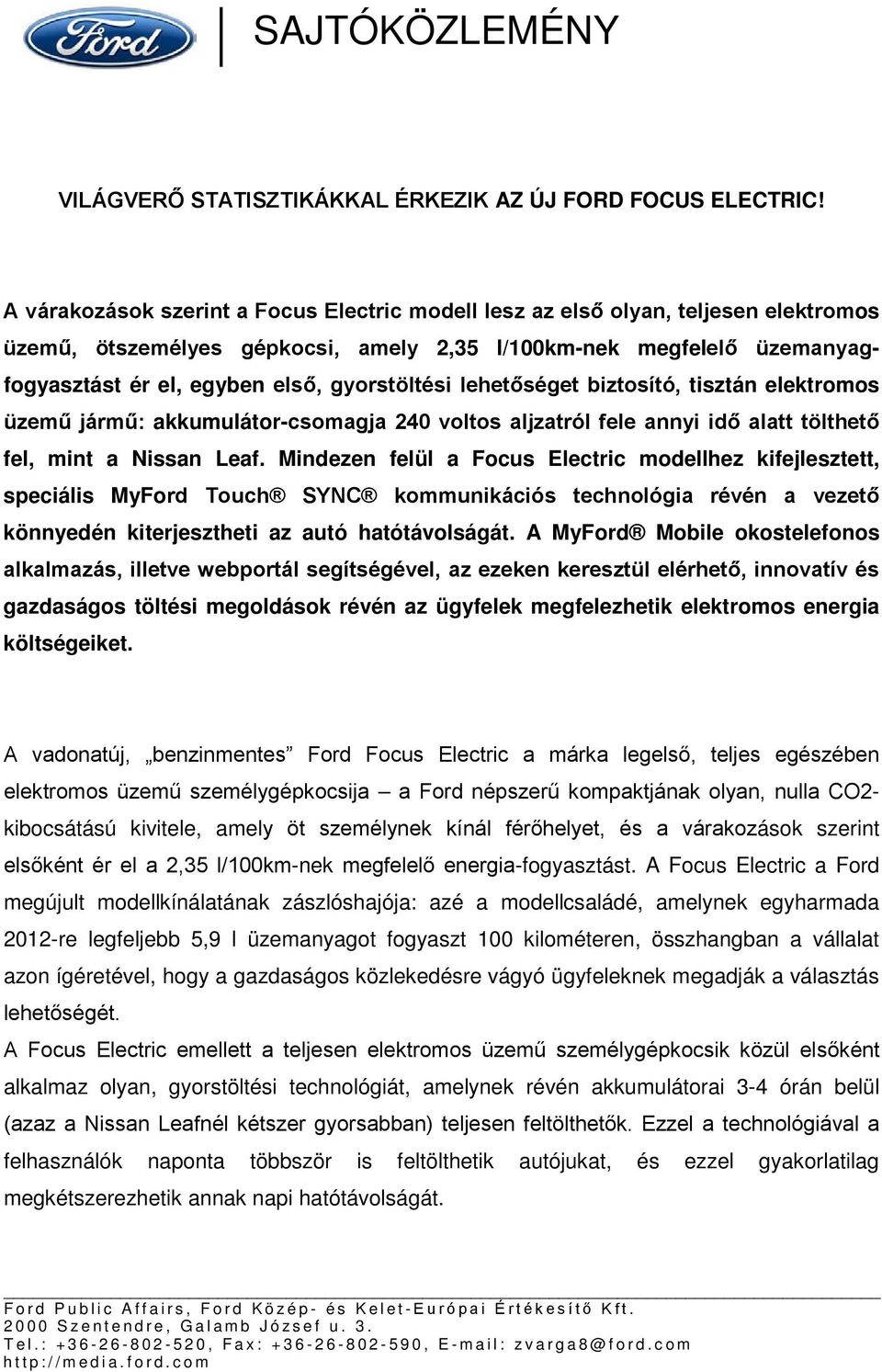 gyorstöltési lehetőséget biztosító, tisztán elektromos üzemű jármű: akkumulátor-csomagja 240 voltos aljzatról fele annyi idő alatt tölthető fel, mint a Nissan Leaf.