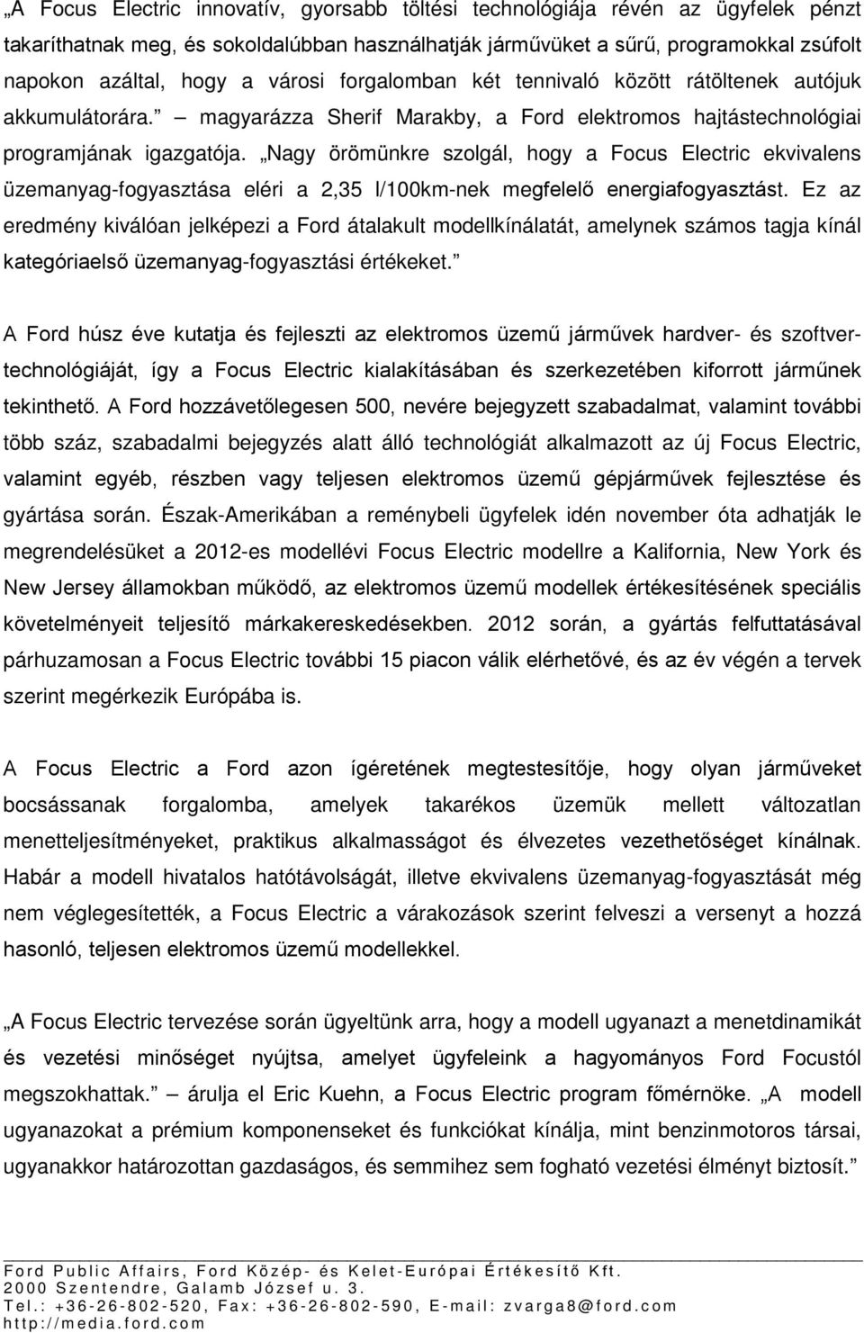 Nagy örömünkre szolgál, hogy a Focus Electric ekvivalens üzemanyag-fogyasztása eléri a 2,35 l/100km-nek megfelelő energiafogyasztást.