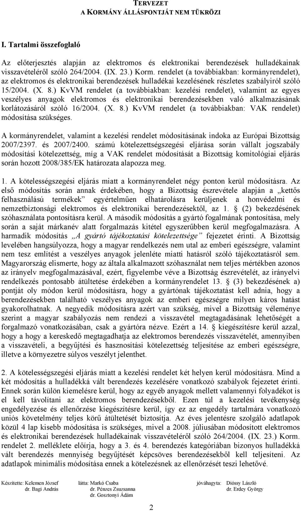 ) KvVM rendelet (a továbbiakban: kezelési rendelet), valamint az egyes veszélyes anyagok elektromos és elektronikai berendezésekben való alkalmazásának korlátozásáról szóló 16/2004. (X. 8.