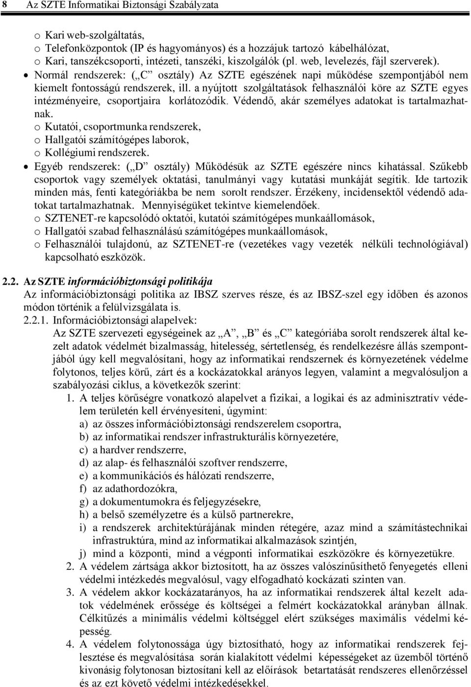 a nyújtott szolgáltatások felhasználói köre az SZTE egyes intézményeire, csoportjaira korlátozódik. Védendő, akár személyes adatokat is tartalmazhatnak.
