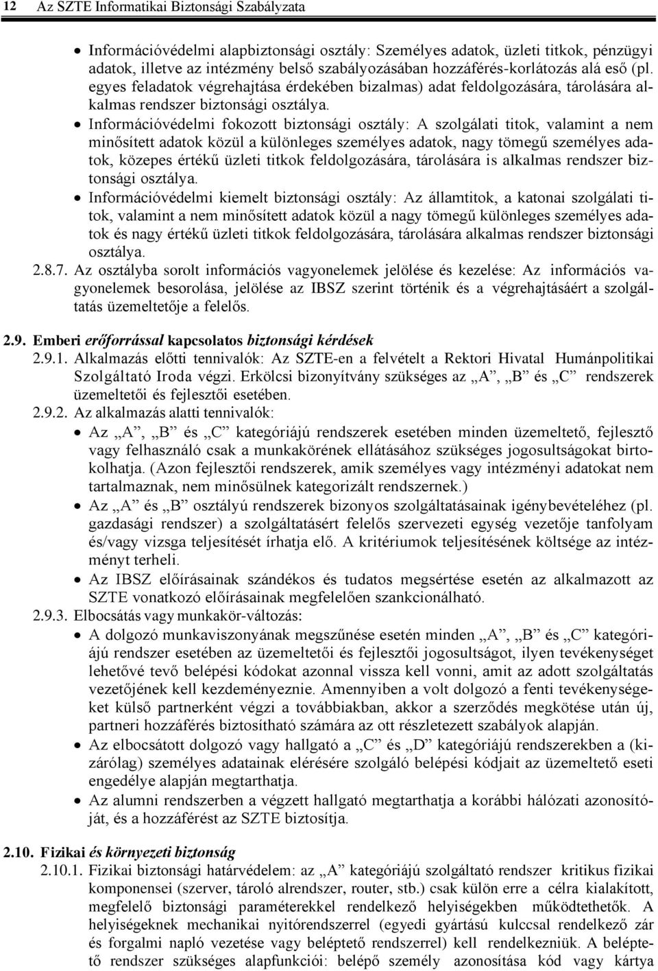 Információvédelmi fokozott biztonsági osztály: A szolgálati titok, valamint a nem minősített adatok közül a különleges személyes adatok, nagy tömegű személyes adatok, közepes értékű üzleti titkok