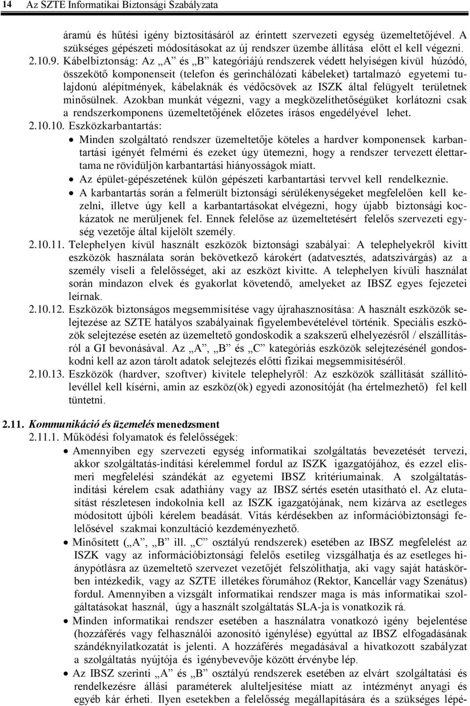 Kábelbiztonság: Az A és B kategóriájú rendszerek védett helyiségen kívül húzódó, összekötő komponenseit (telefon és gerinchálózati kábeleket) tartalmazó egyetemi tulajdonú alépítmények, kábelaknák és