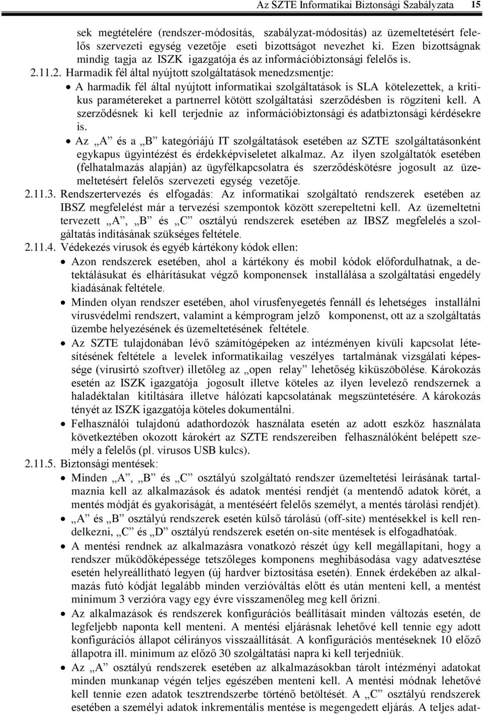 11.2. Harmadik fél által nyújtott szolgáltatások menedzsmentje: A harmadik fél által nyújtott informatikai szolgáltatások is SLA kötelezettek, a kritikus paramétereket a partnerrel kötött