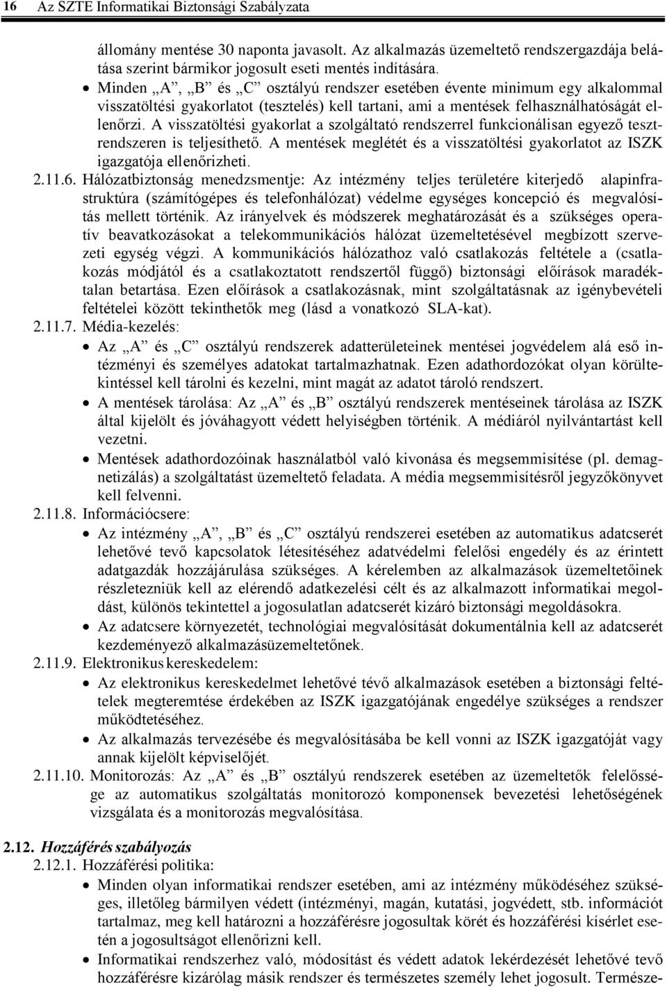 A visszatöltési gyakorlat a szolgáltató rendszerrel funkcionálisan egyező tesztrendszeren is teljesíthető. A mentések meglétét és a visszatöltési gyakorlatot az ISZK igazgatója ellenőrizheti. 2.11.6.