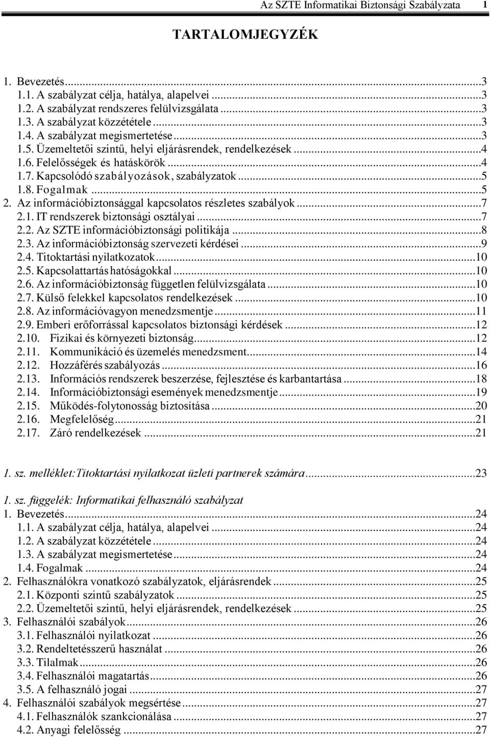 Fogalmak...5 2. Az információbiztonsággal kapcsolatos részletes szabályok...7 2.1. IT rendszerek biztonsági osztályai...7 2.2. Az SZTE információbiztonsági politikája...8 2.3.