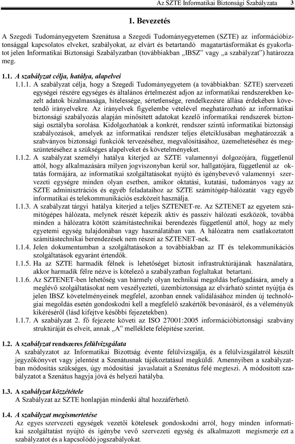 1. A szabályzat célja, hatálya, alapelvei 1.1.1. A szabályzat célja, hogy a Szegedi Tudományegyetem (a továbbiakban: SZTE) szervezeti egységei részére egységes és általános értelmezést adjon az