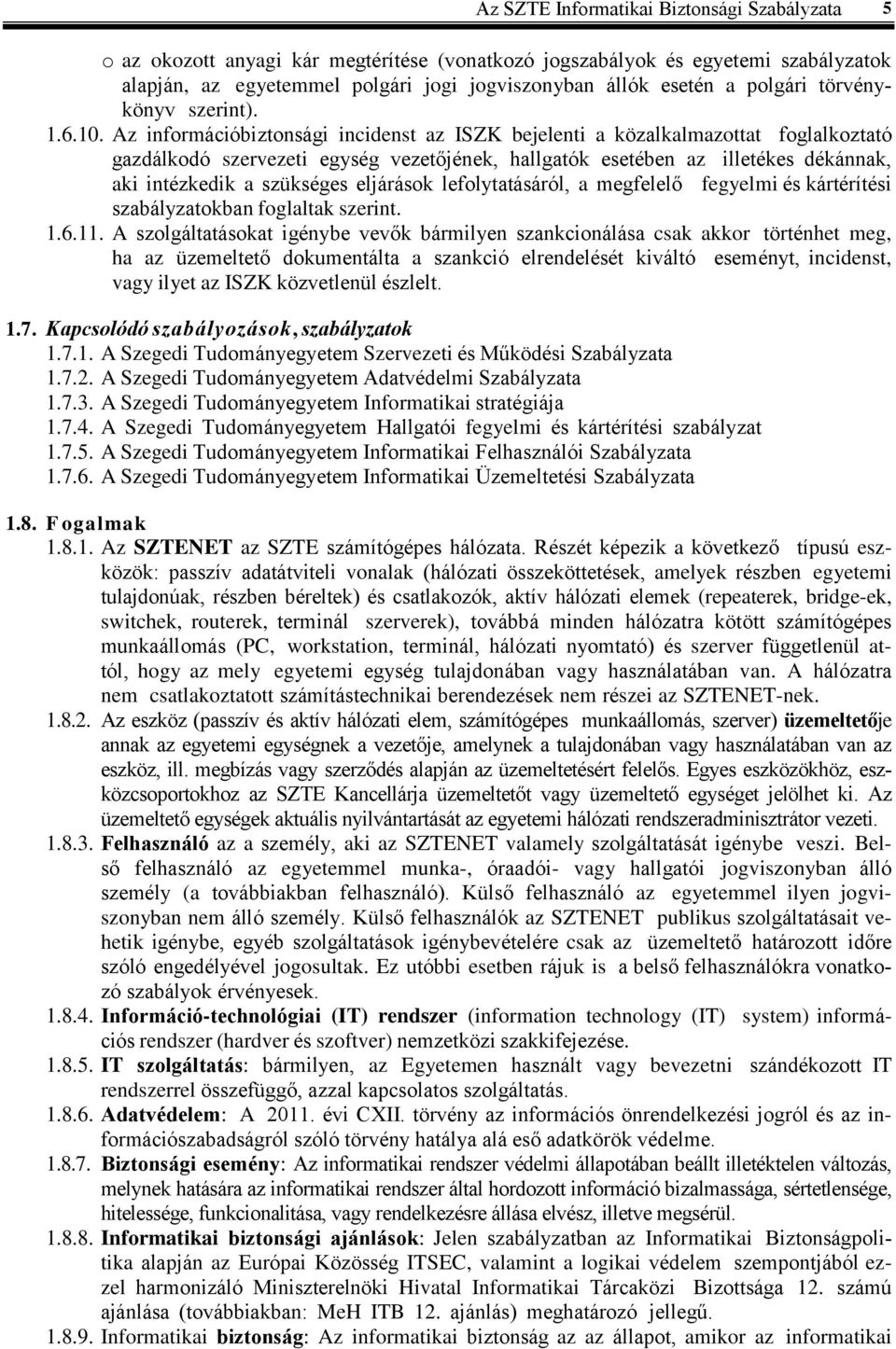 Az információbiztonsági incidenst az ISZK bejelenti a közalkalmazottat foglalkoztató gazdálkodó szervezeti egység vezetőjének, hallgatók esetében az illetékes dékánnak, aki intézkedik a szükséges