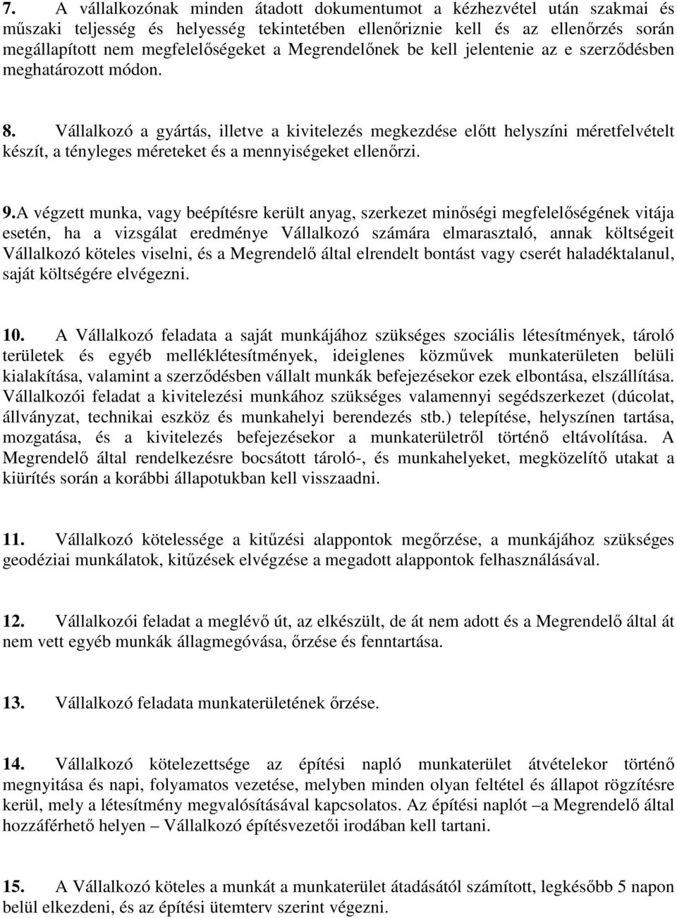 Vállalkozó a gyártás, illetve a kivitelezés megkezdése előtt helyszíni méretfelvételt készít, a tényleges méreteket és a mennyiségeket ellenőrzi. 9.