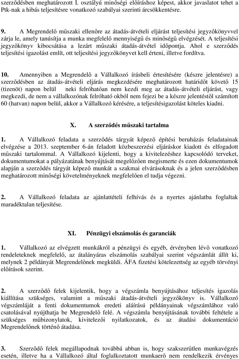 A teljesítési jegyzőkönyv kibocsátása a lezárt műszaki átadás-átvétel időpontja. Ahol e szerződés teljesítési igazolást említ, ott teljesítési jegyzőkönyvet kell érteni, illetve fordítva. 10.