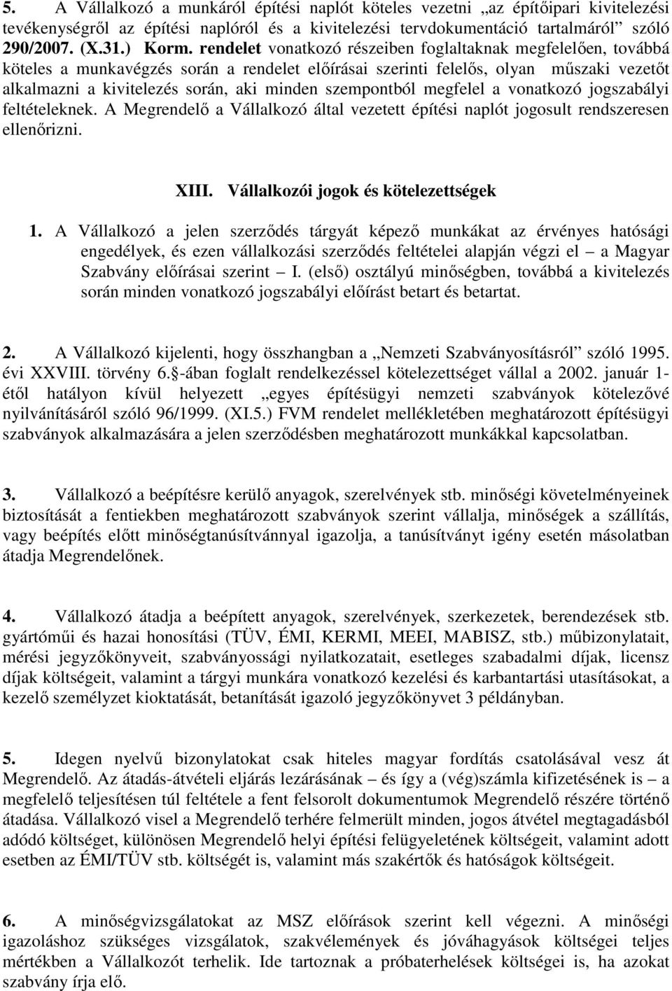 szempontból megfelel a vonatkozó jogszabályi feltételeknek. A Megrendelő a Vállalkozó által vezetett építési naplót jogosult rendszeresen ellenőrizni. XIII. Vállalkozói jogok és kötelezettségek 1.