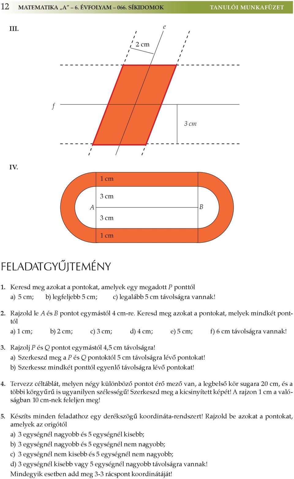 Keresd meg azokat a pontokat, melyek mindkét ponttól a) 1 cm; b) 2 cm; c) 3 cm; d) 4 cm; e) 5 cm; f) 6 cm távolságra vannak! 3. Rajzolj P és Q pontot egymástól 4,5 cm távolságra!