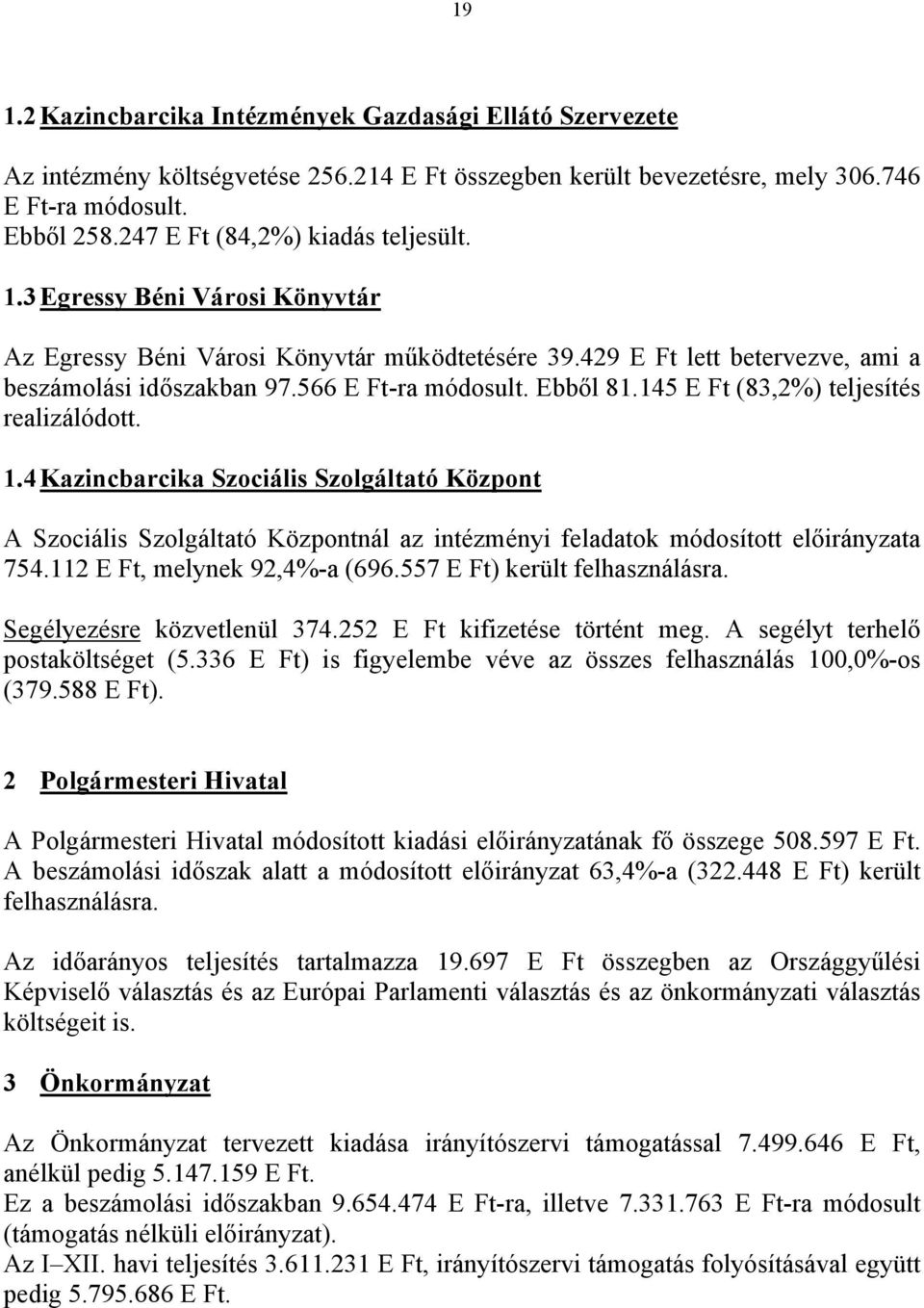 Ebből 81.145 E Ft (83,2%) teljesítés realizálódott. 1.4 Kazincbarcika Szociális Szolgáltató Központ A Szociális Szolgáltató Központnál az intézményi feladatok módosított előirányzata 754.