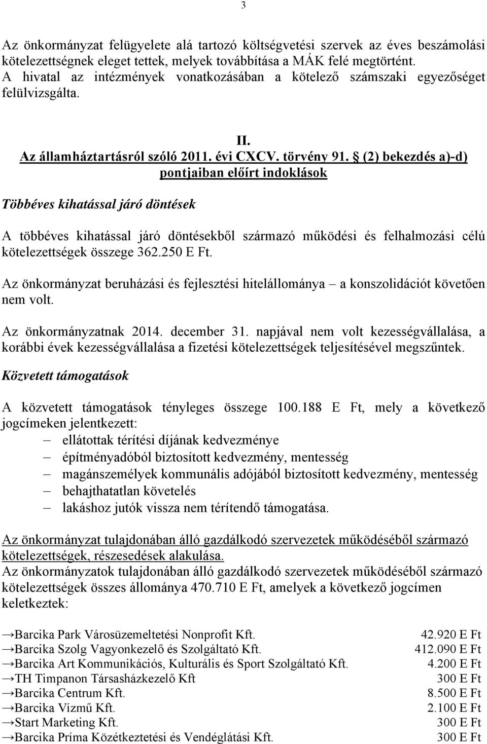 (2) bekezdés a)-d) pontjaiban előírt indoklások Többéves kihatással járó döntések A többéves kihatással járó döntésekből származó működési és felhalmozási célú kötelezettségek összege 362.250 E Ft.