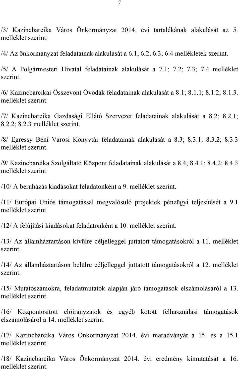 2; 8.2.1; 8.2.2; 8.2.3 melléklet szerint. /8/ Egressy Béni Városi Könyvtár feladatainak alakulását a 8.3; 8.3.1; 8.3.2; 8.3.3 melléklet szerint. /9/ Kazincbarcika Szolgáltató Központ feladatainak alakulását a 8.