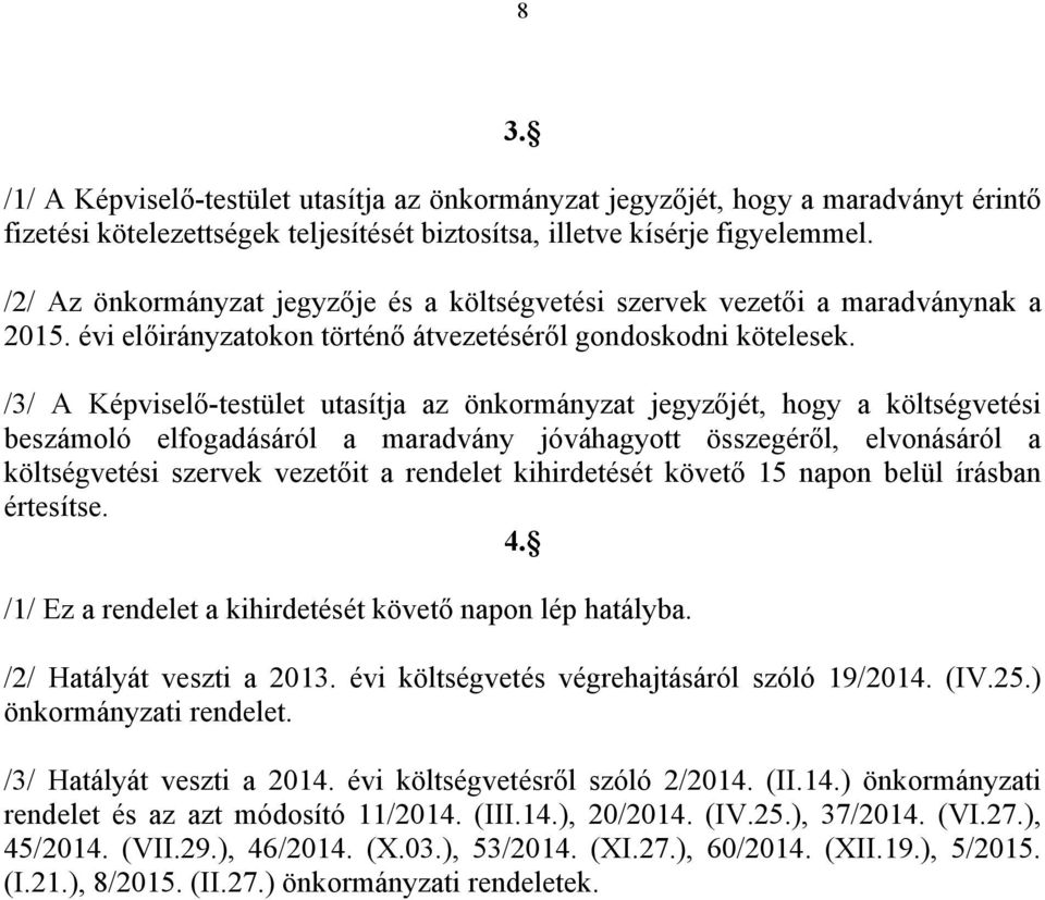 /3/ A Képviselő-testület utasítja az önkormányzat jegyzőjét, hogy a költségvetési beszámoló elfogadásáról a maradvány jóváhagyott összegéről, elvonásáról a költségvetési szervek vezetőit a rendelet