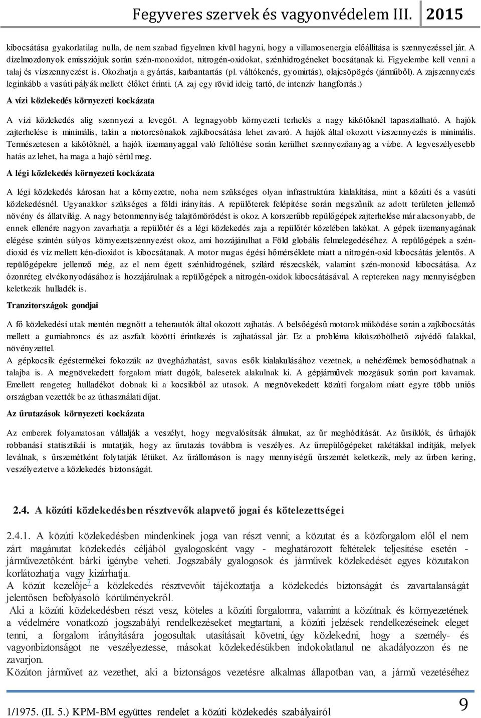 váltókenés, gyomirtás), olajcsöpögés (járműből). A zajszennyezés leginkább a vasúti pályák mellett élőket érinti. (A zaj egy rövid ideig tartó, de intenzív hangforrás.