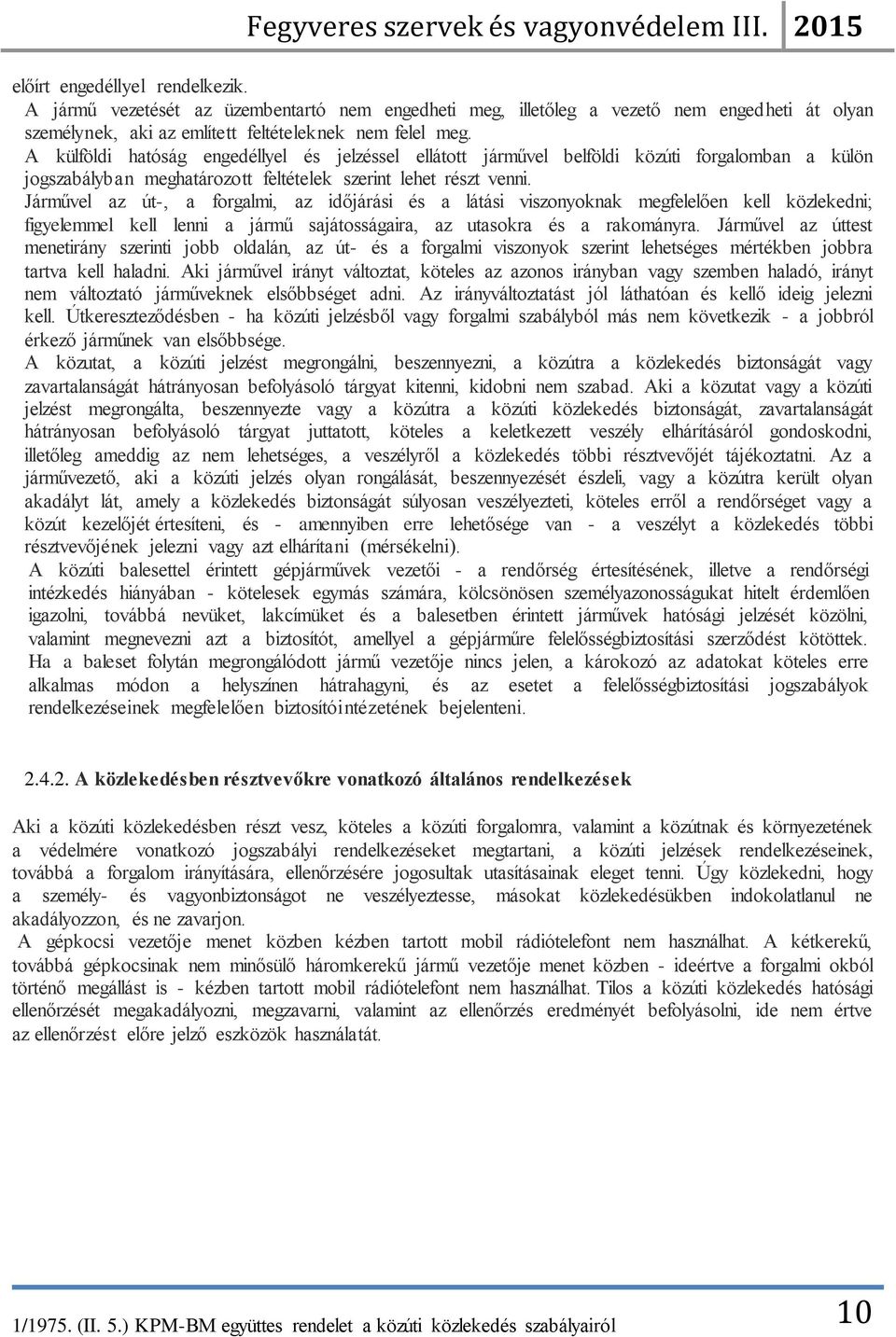 Járművel az út-, a forgalmi, az időjárási és a látási viszonyoknak megfelelően kell közlekedni; figyelemmel kell lenni a jármű sajátosságaira, az utasokra és a rakományra.